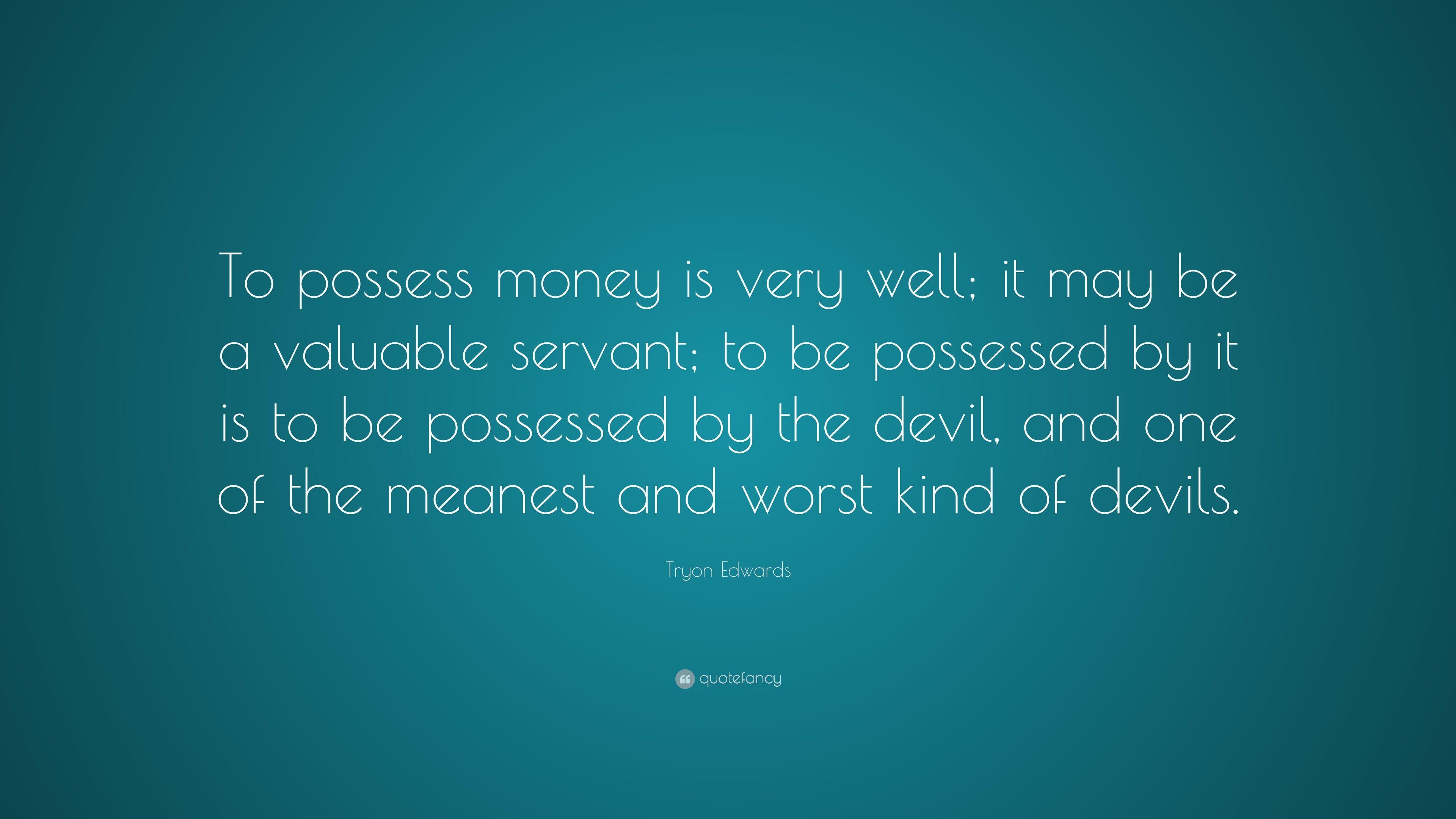 Tryon Edwards Quote: “To possess money is very well; it may be a