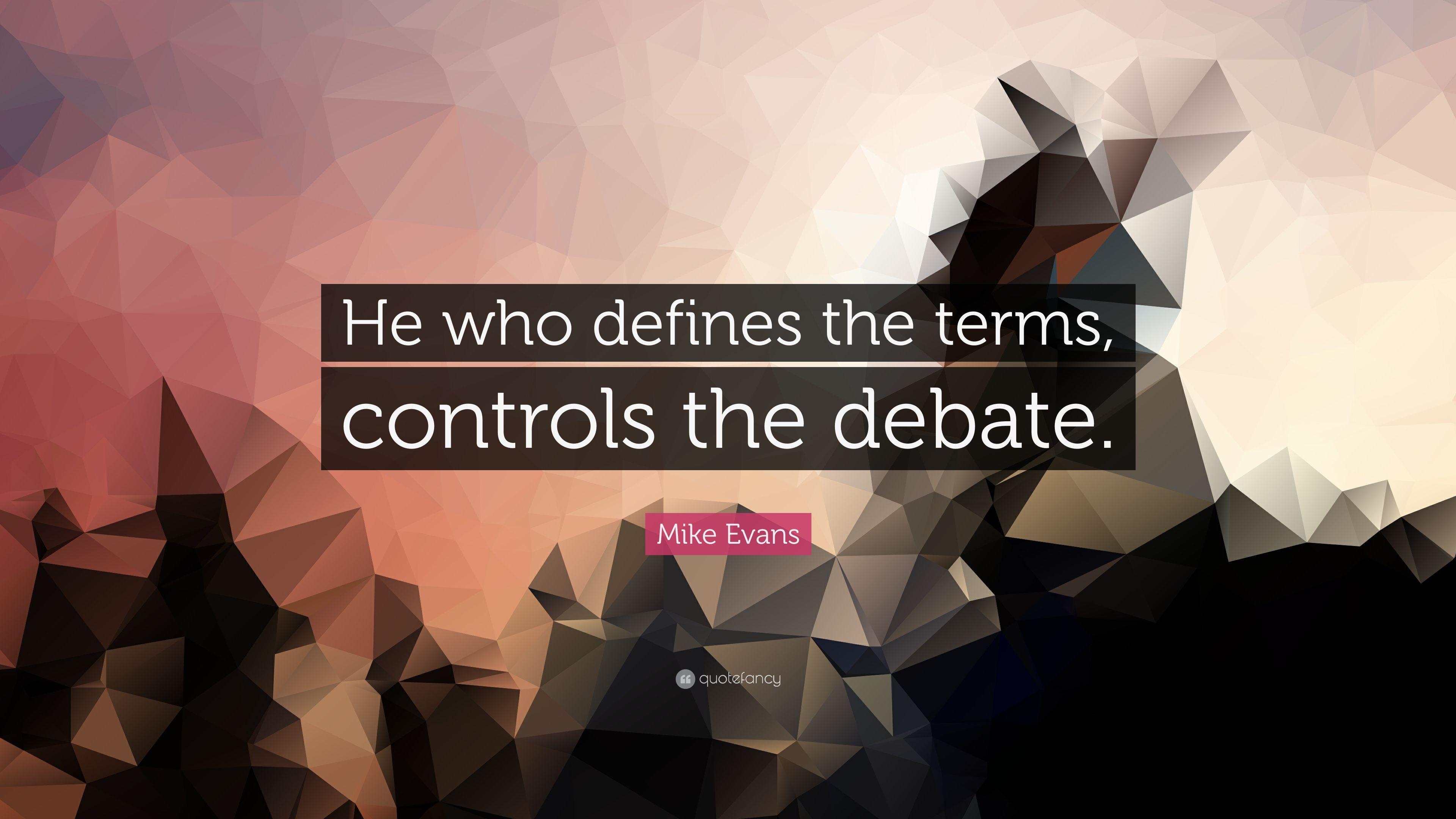 Mike Evans Quote: “He who defines the terms, controls the debate