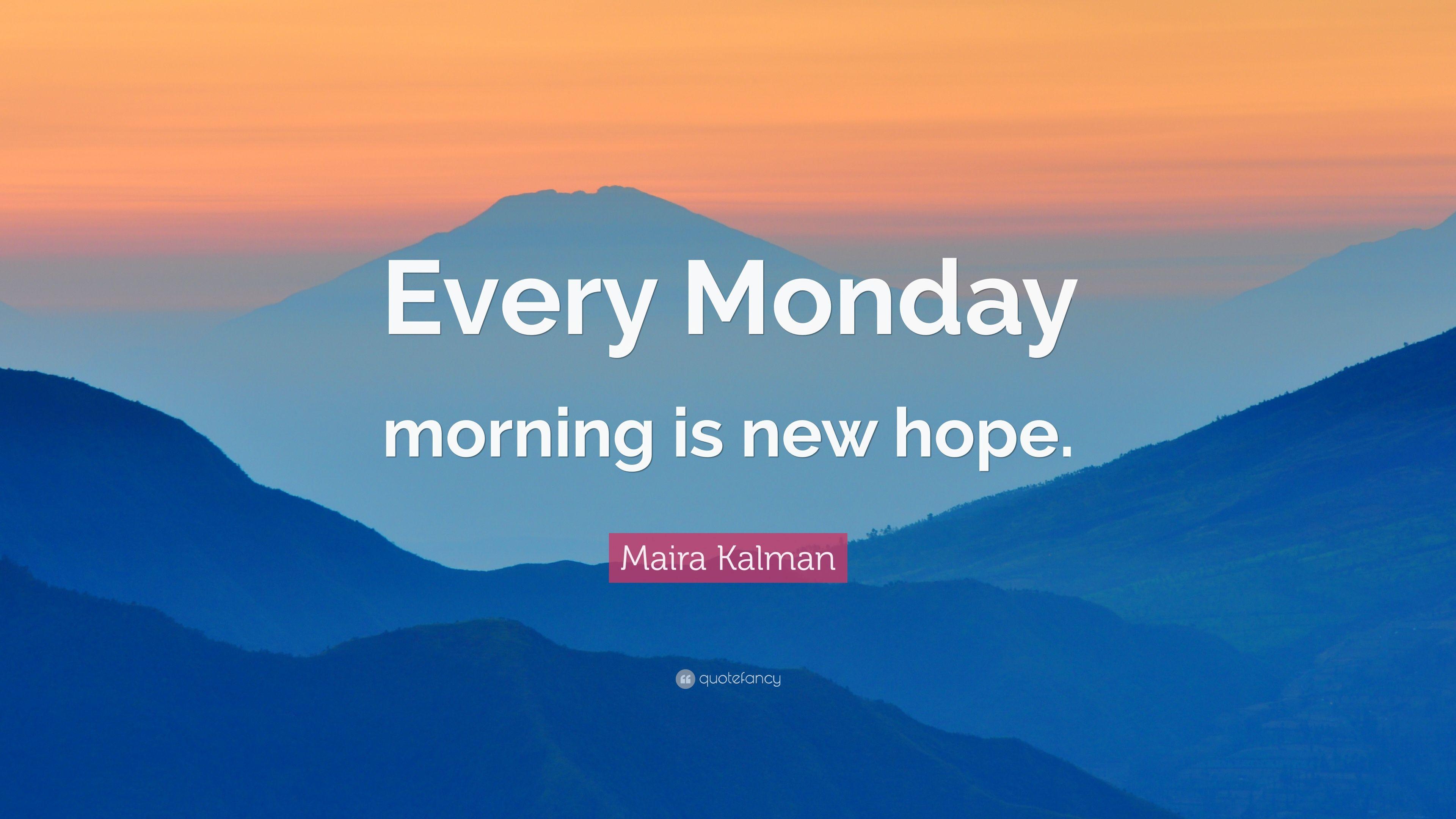 Maira Kalman Quote: “Every Monday morning is new hope.” 10