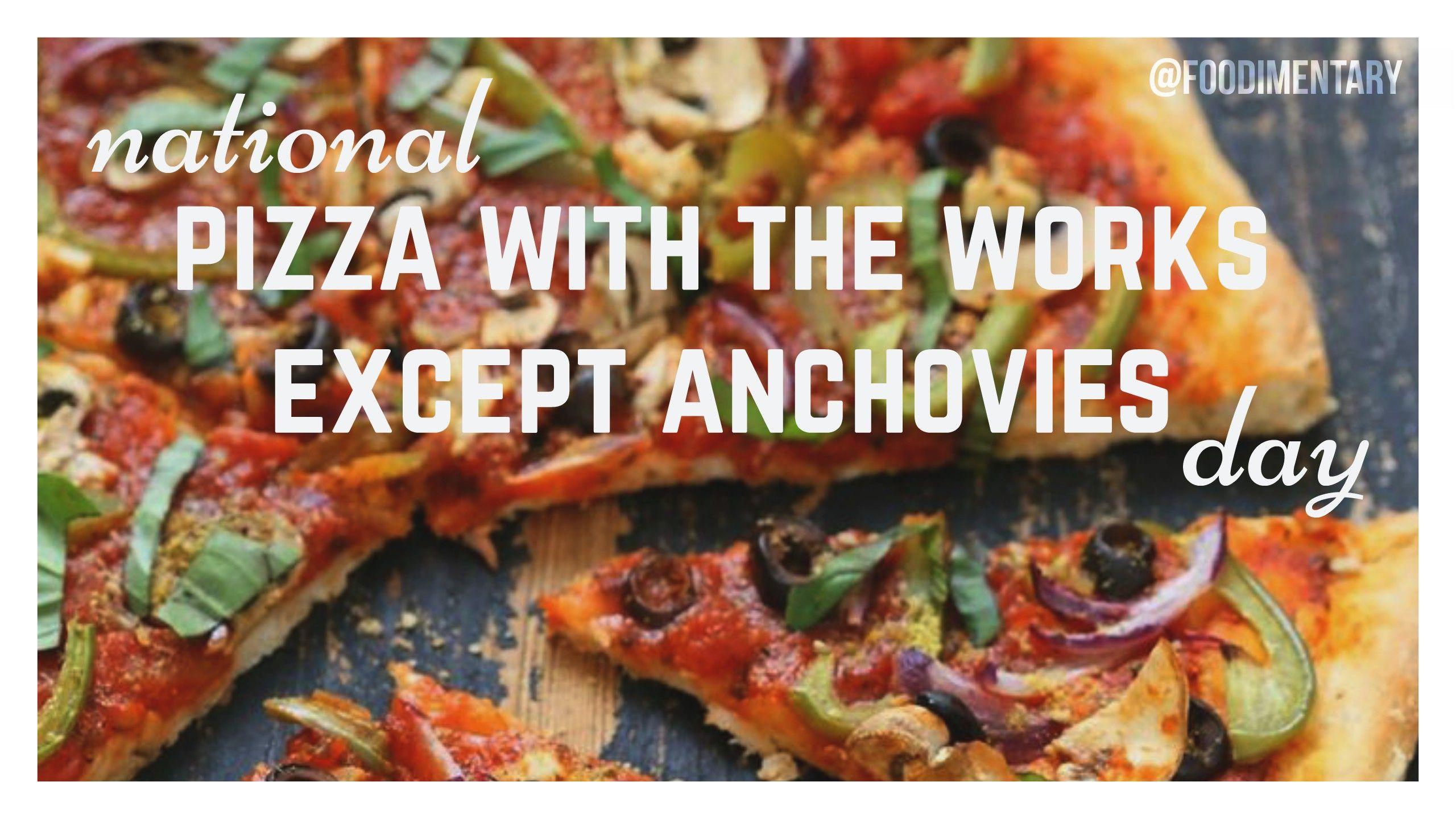 November 12th is National Pizza with the Works Except Anchovies