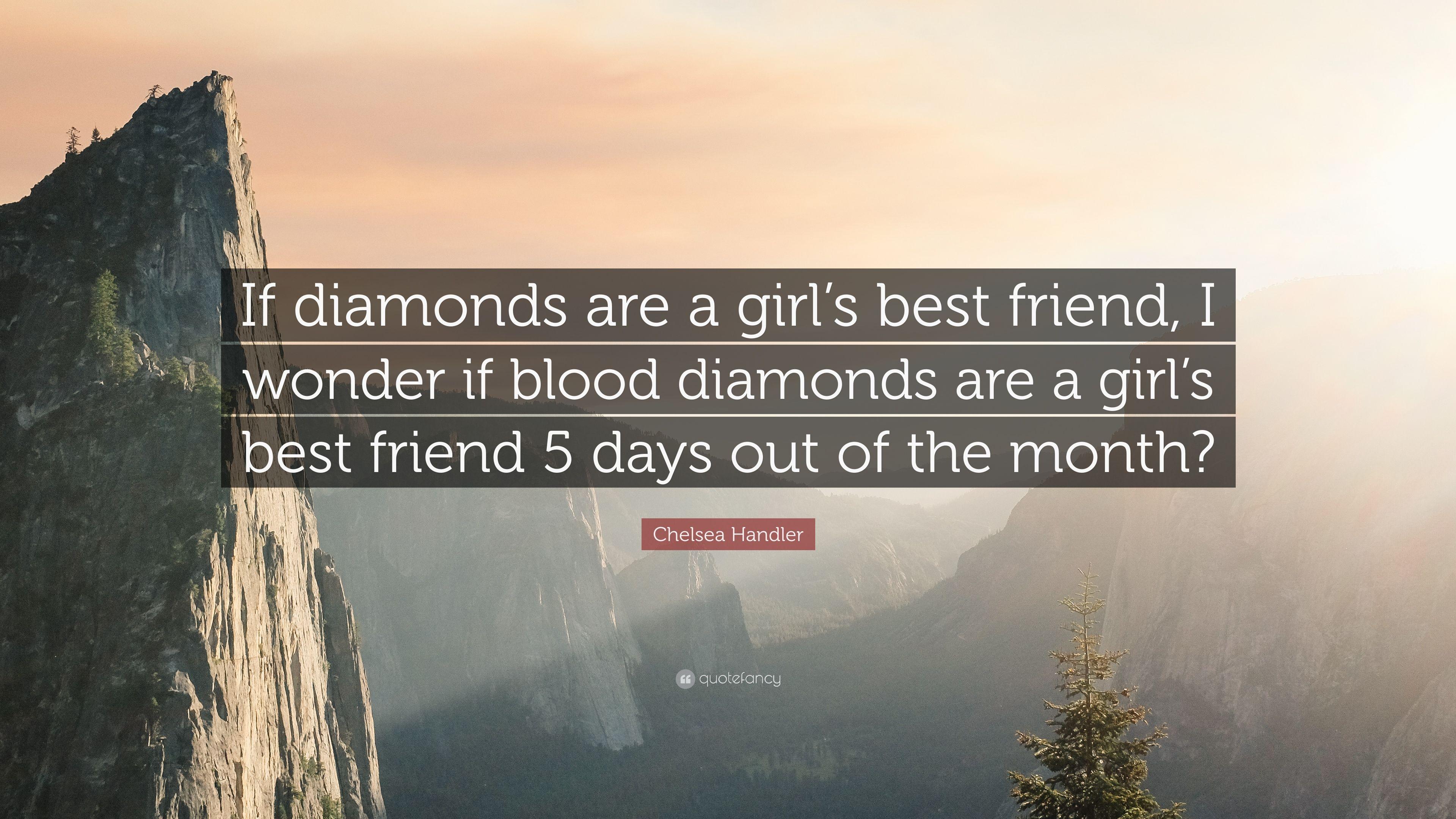 Chelsea Handler Quote: “If diamonds are a girl's best friend, I