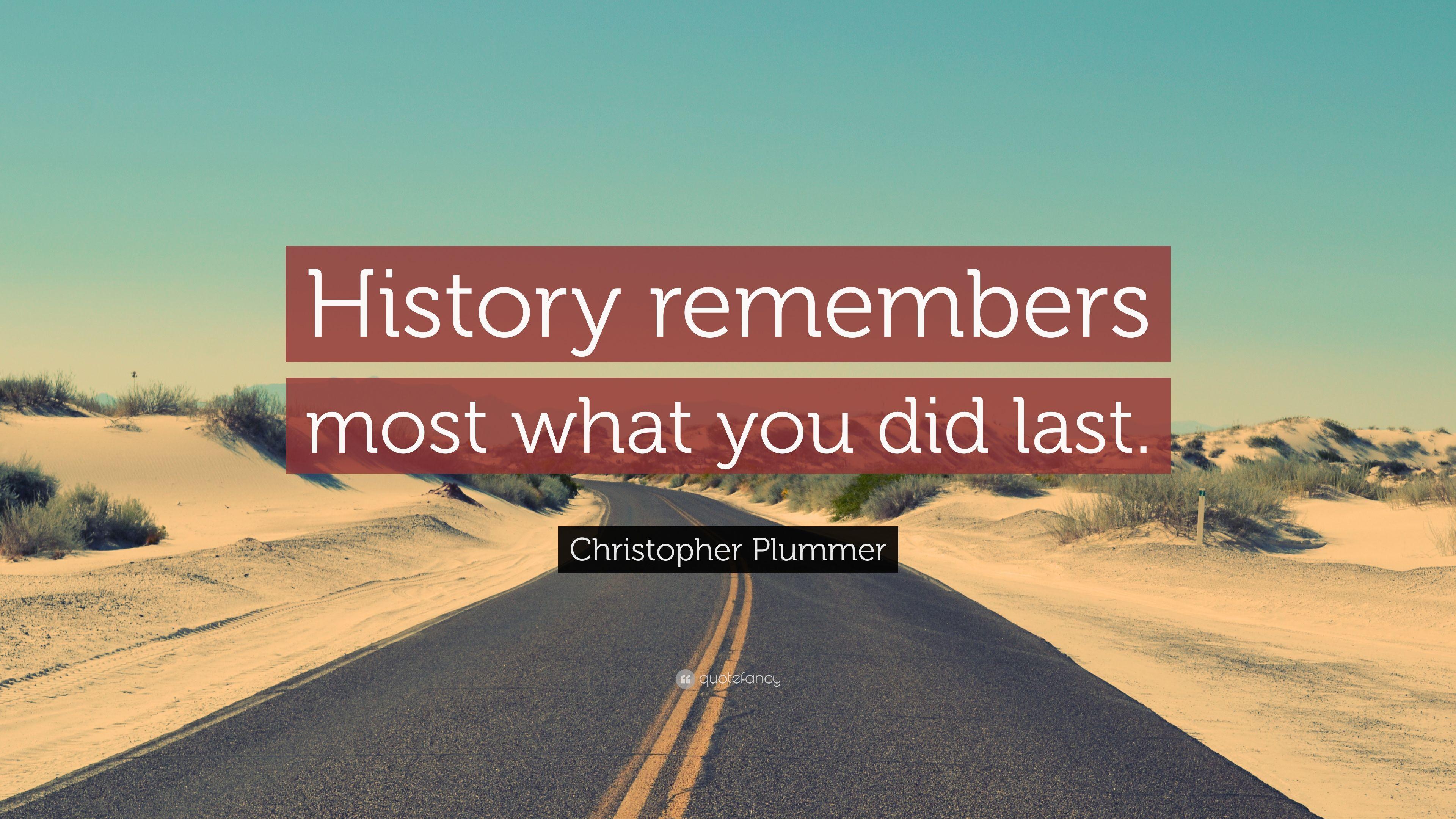 Christopher Plummer Quote: “History remembers most what you did