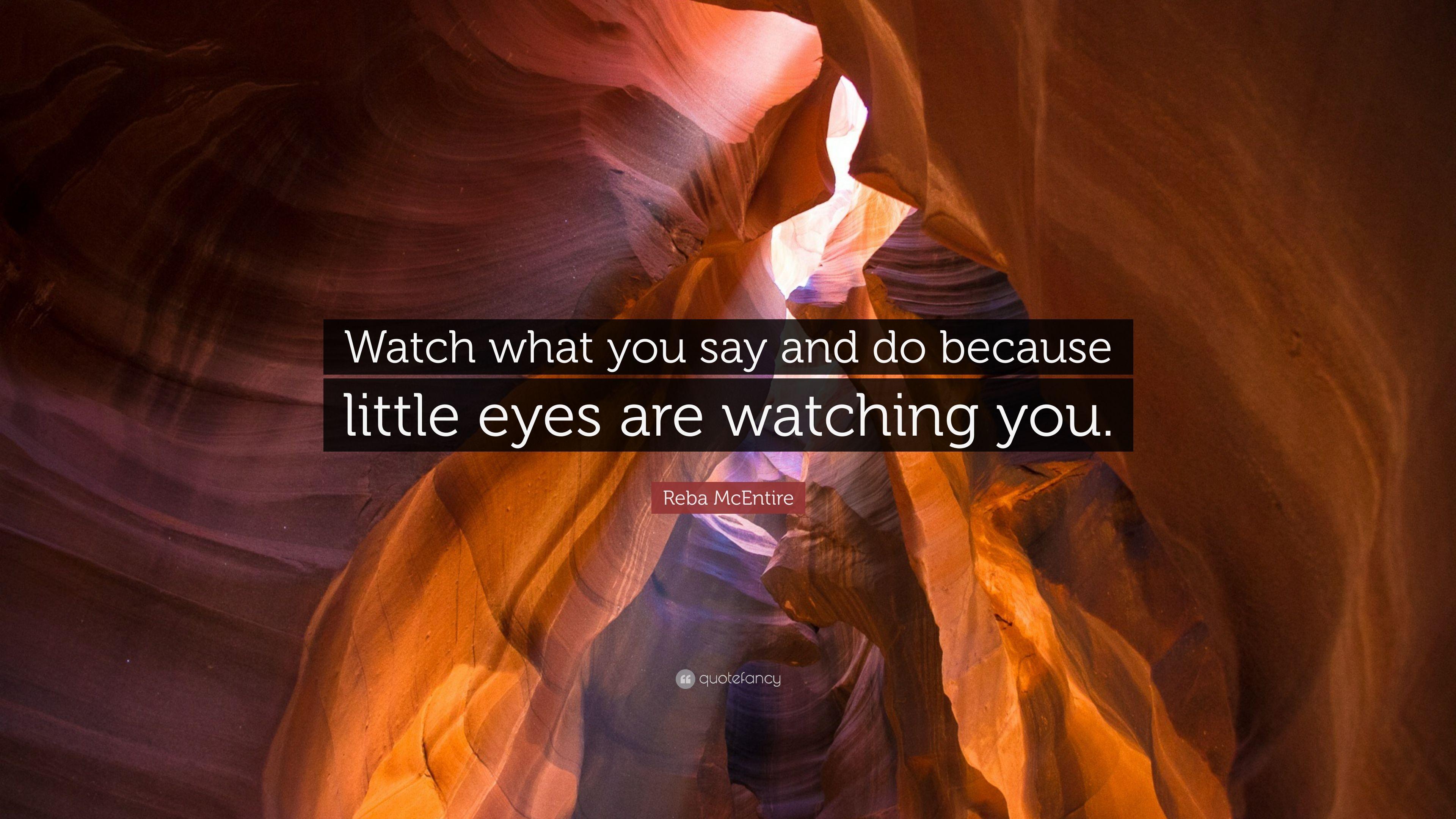 Reba McEntire Quote: “Watch what you say and do because little