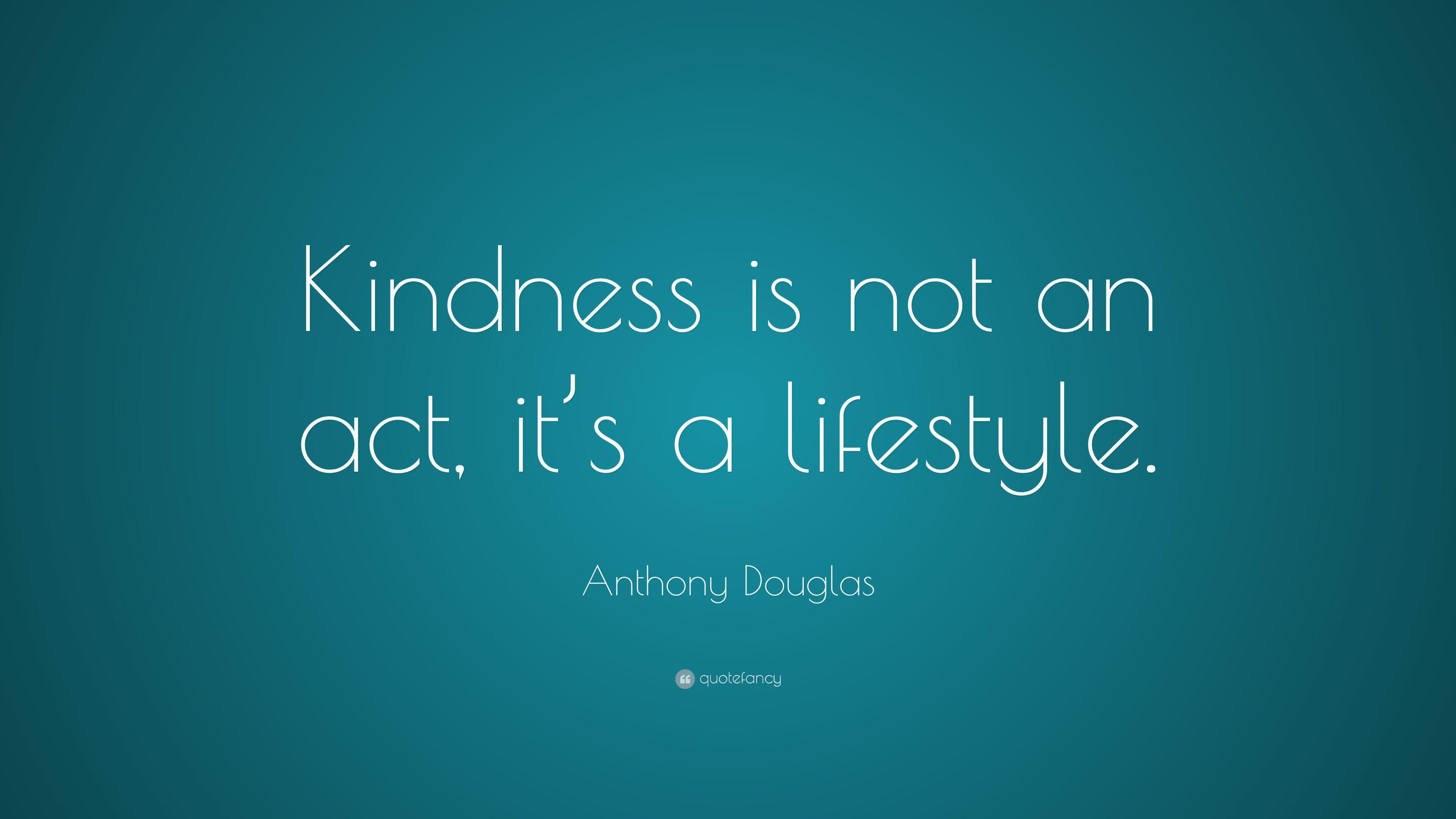Anthony Douglas Quote: “Kindness is not an act, it's a lifestyle