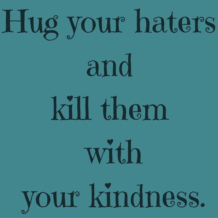 Hug your haters and kill them with your kindness. # QuotesYouLove