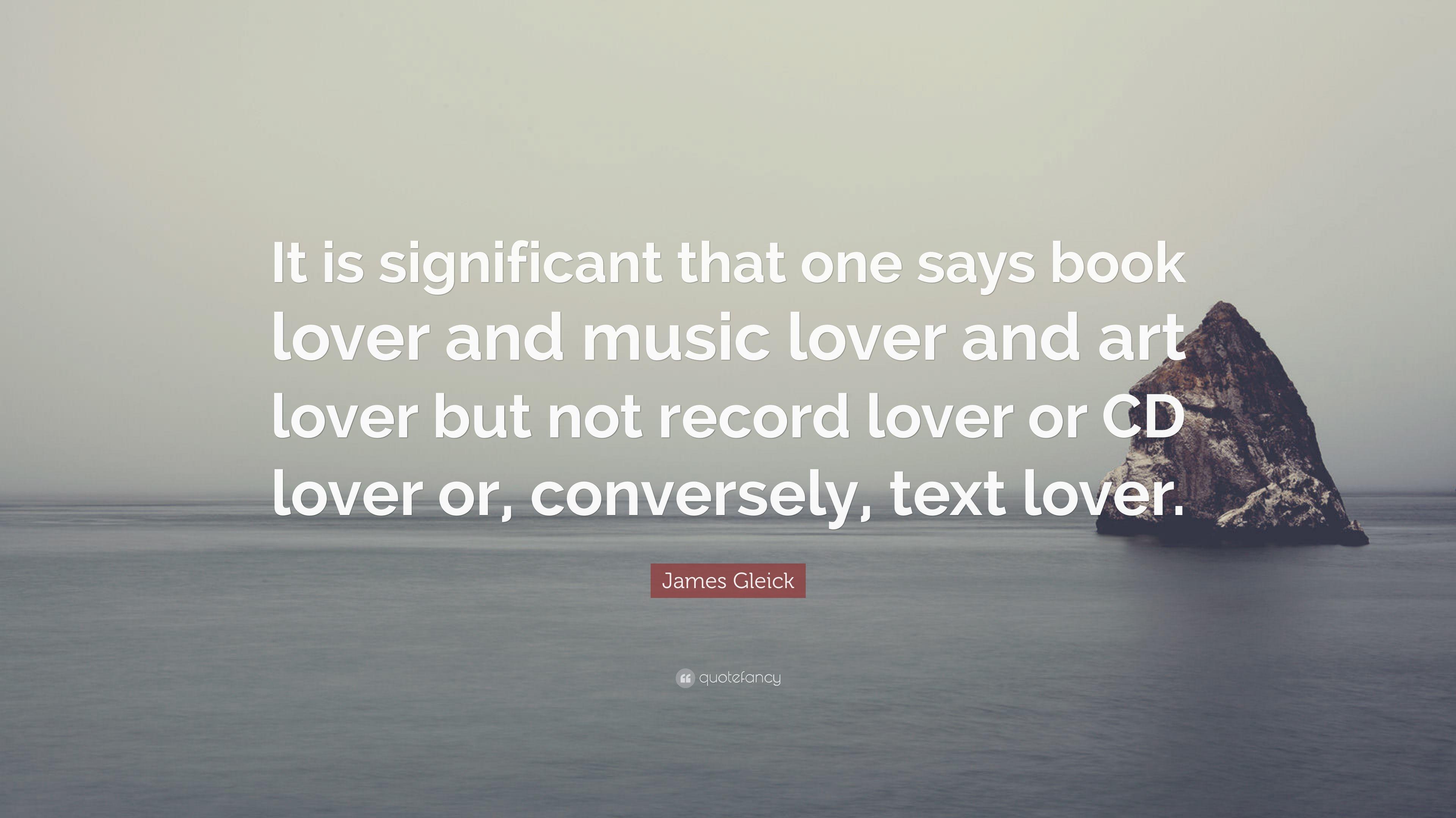 James Gleick Quote: “It is significant that one says book lover