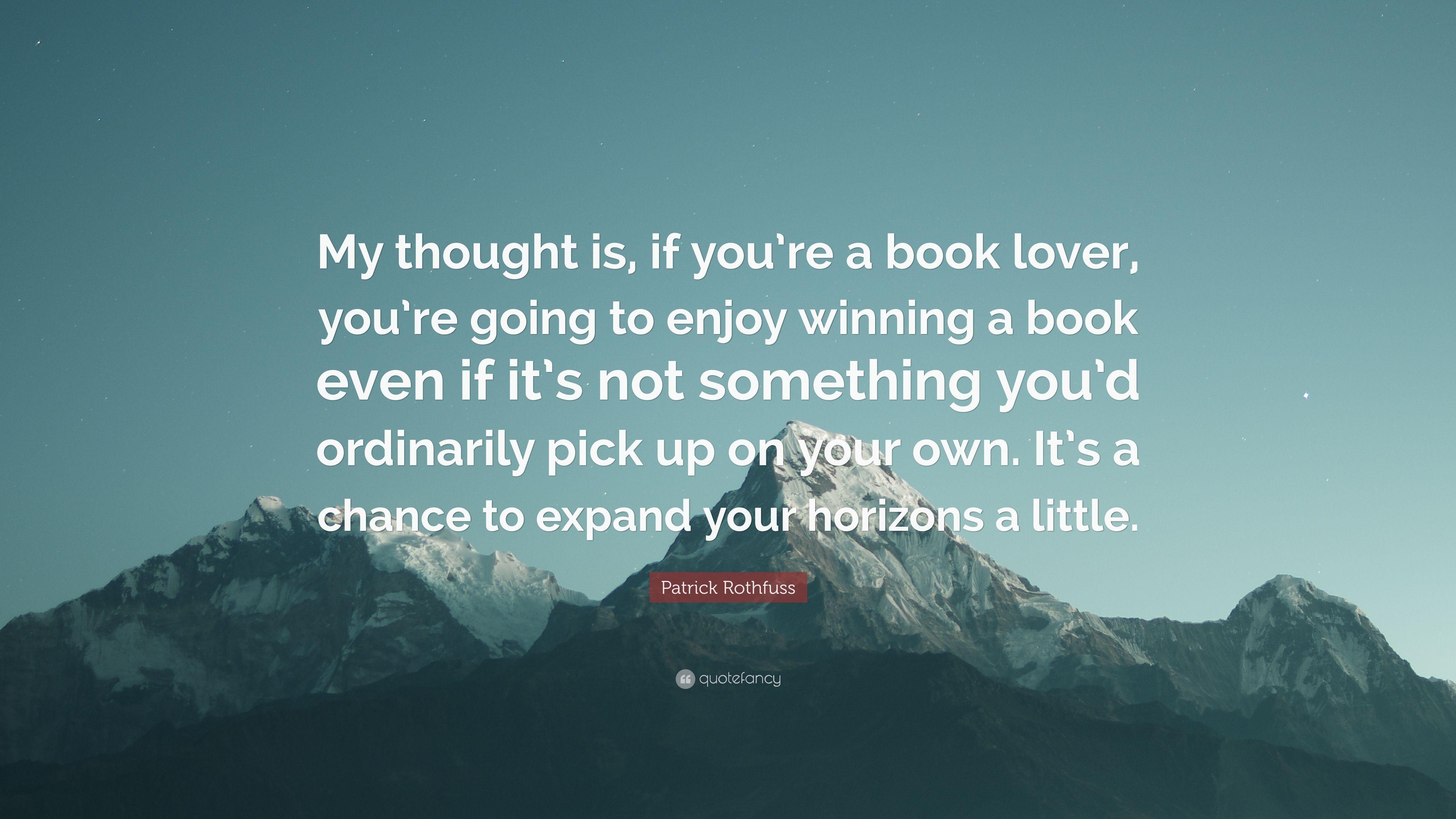 Patrick Rothfuss Quote: “My thought is, if you're a book lover