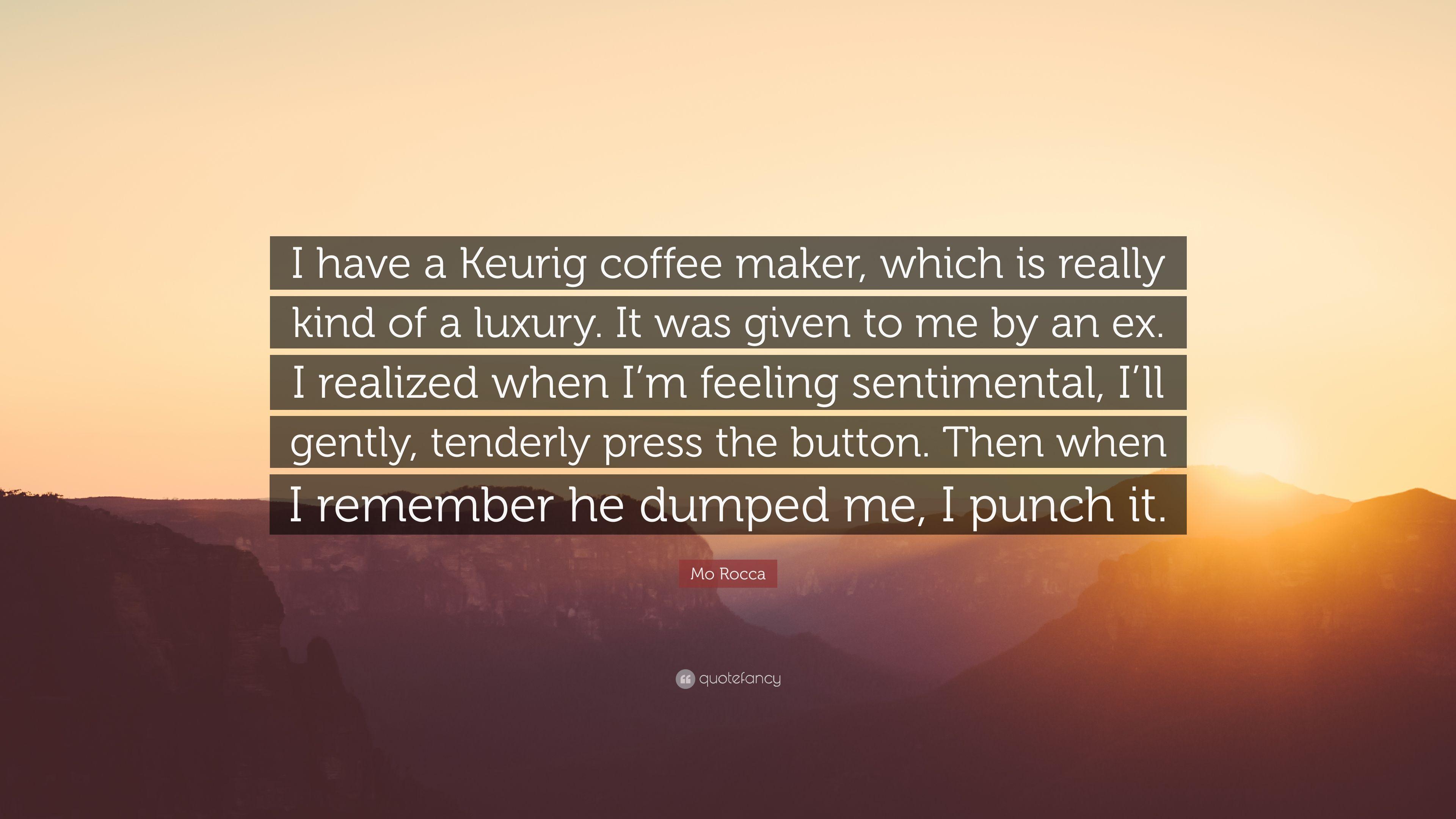 Mo Rocca Quote: “I have a Keurig coffee maker, which is really