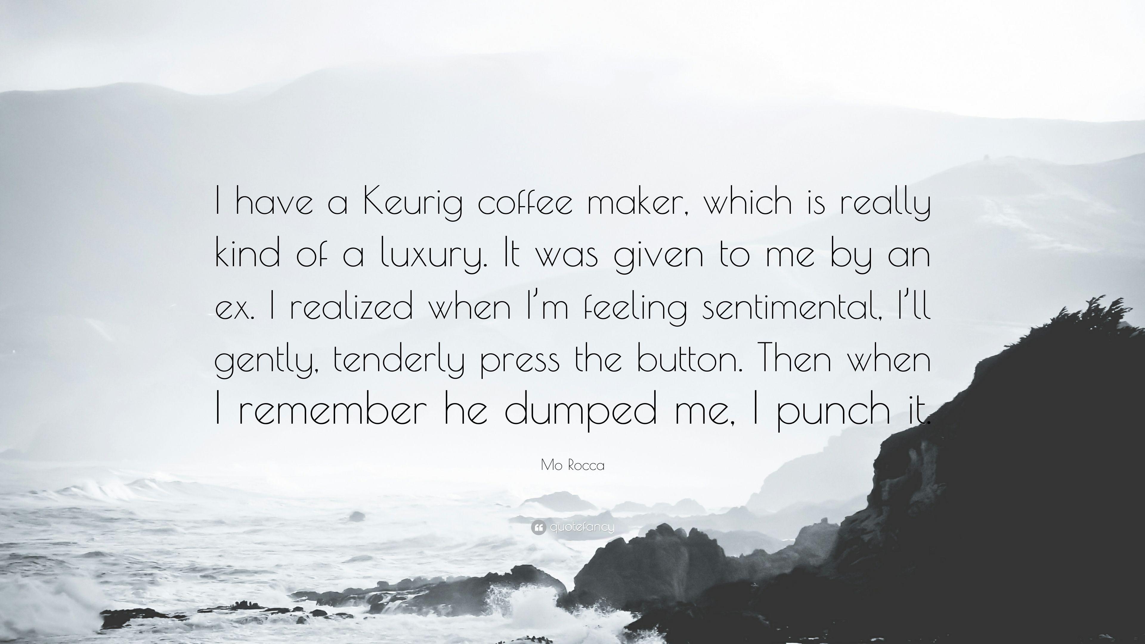 Mo Rocca Quote: “I have a Keurig coffee maker, which is really