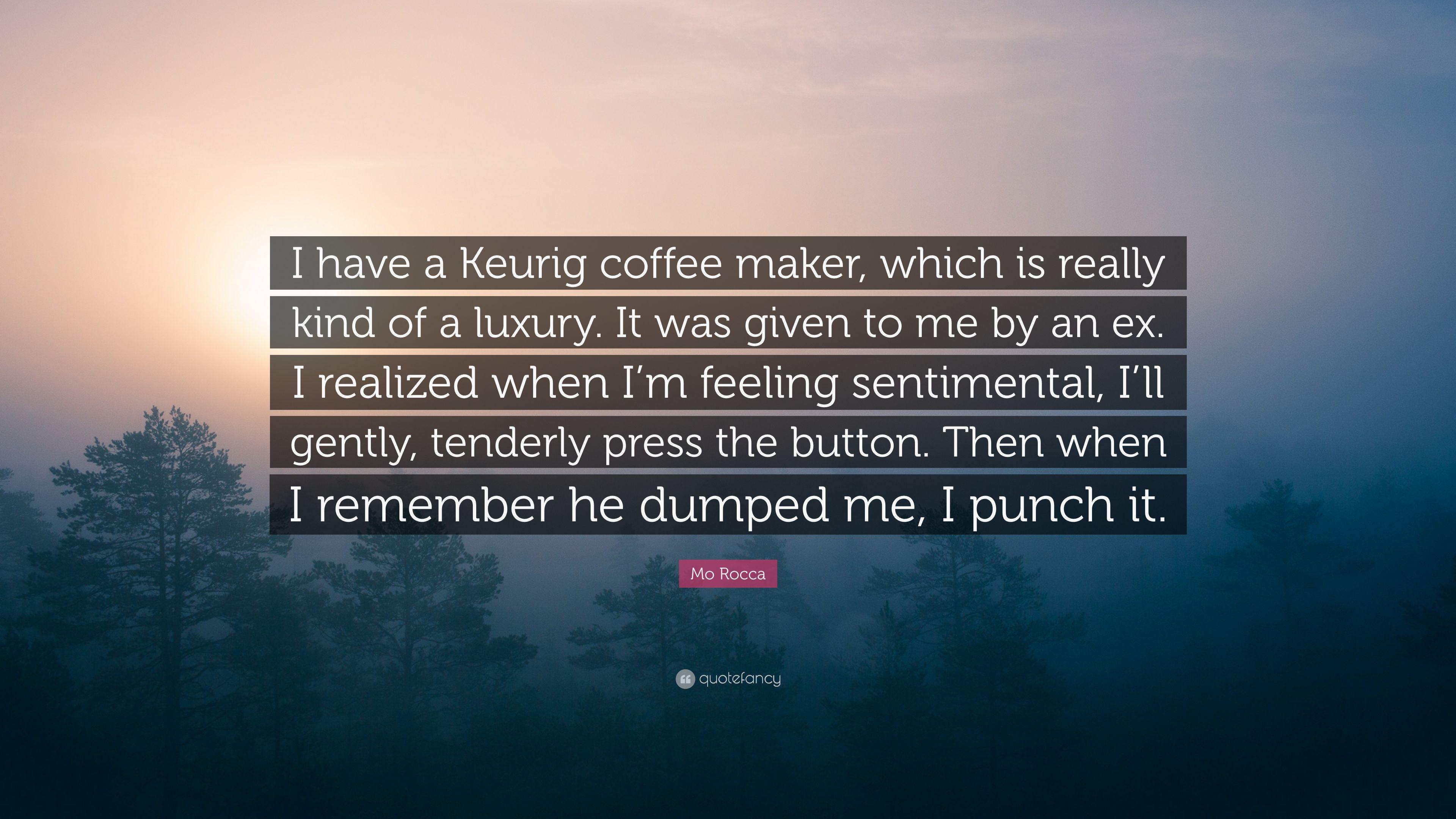 Mo Rocca Quote: “I have a Keurig coffee maker, which is really