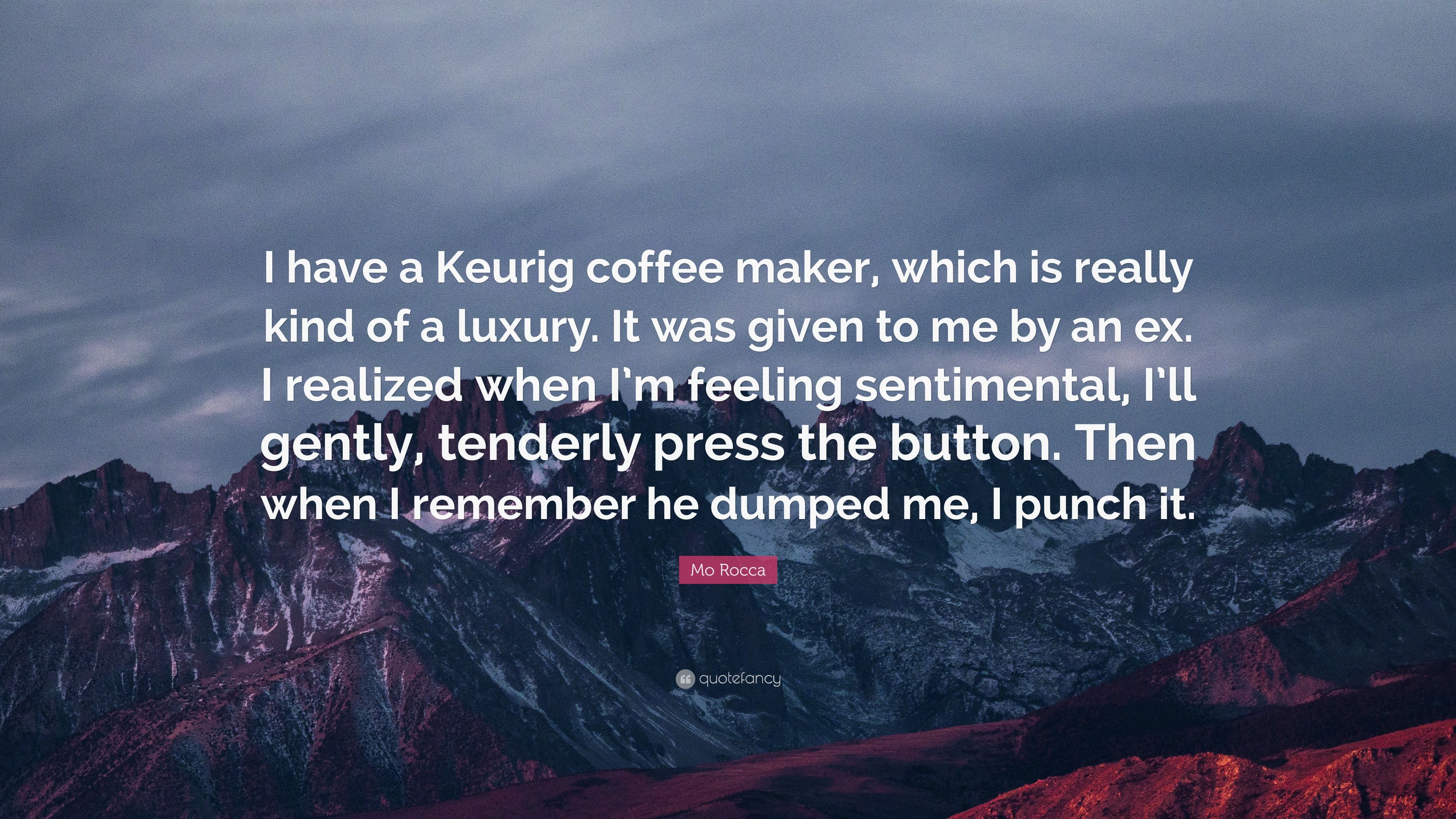 Mo Rocca Quote: “I have a Keurig coffee maker, which is really