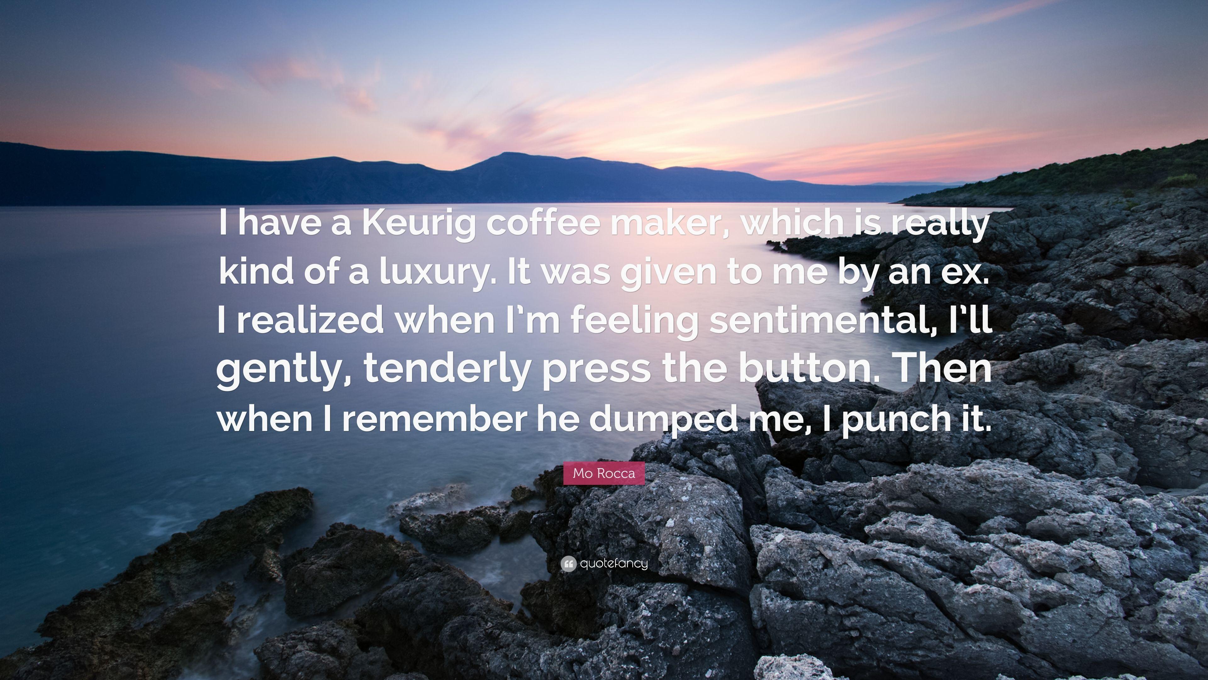 Mo Rocca Quote: “I have a Keurig coffee maker, which is really