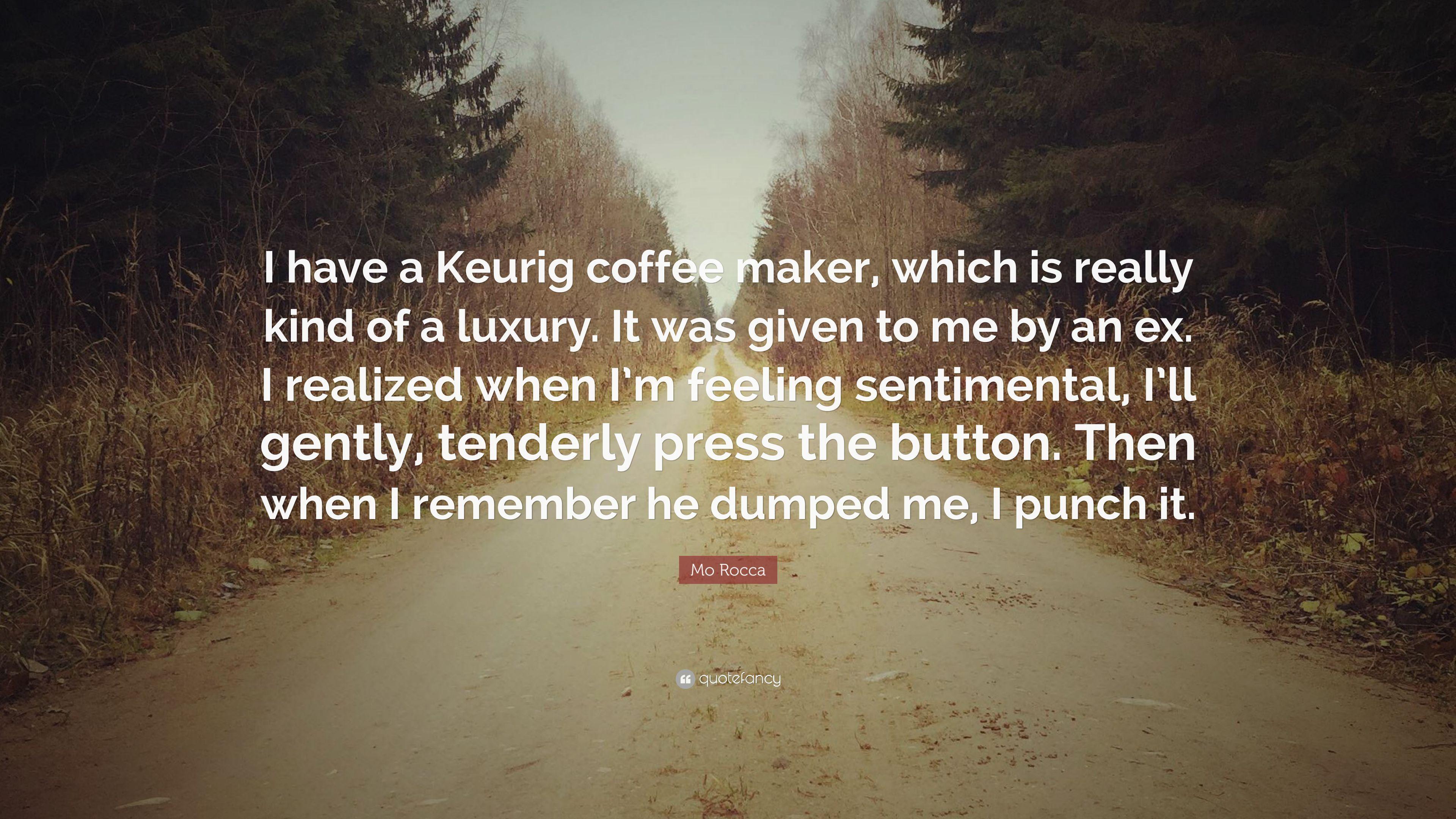 Mo Rocca Quote: “I have a Keurig coffee maker, which is really