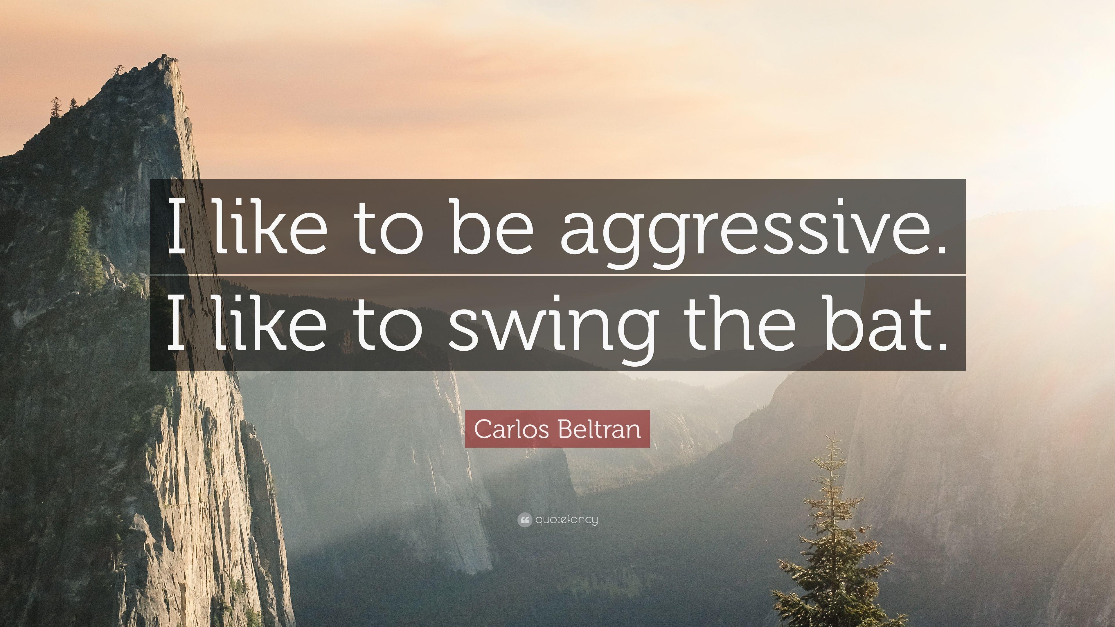 Carlos Beltran Quote: “I like to be aggressive. I like to swing