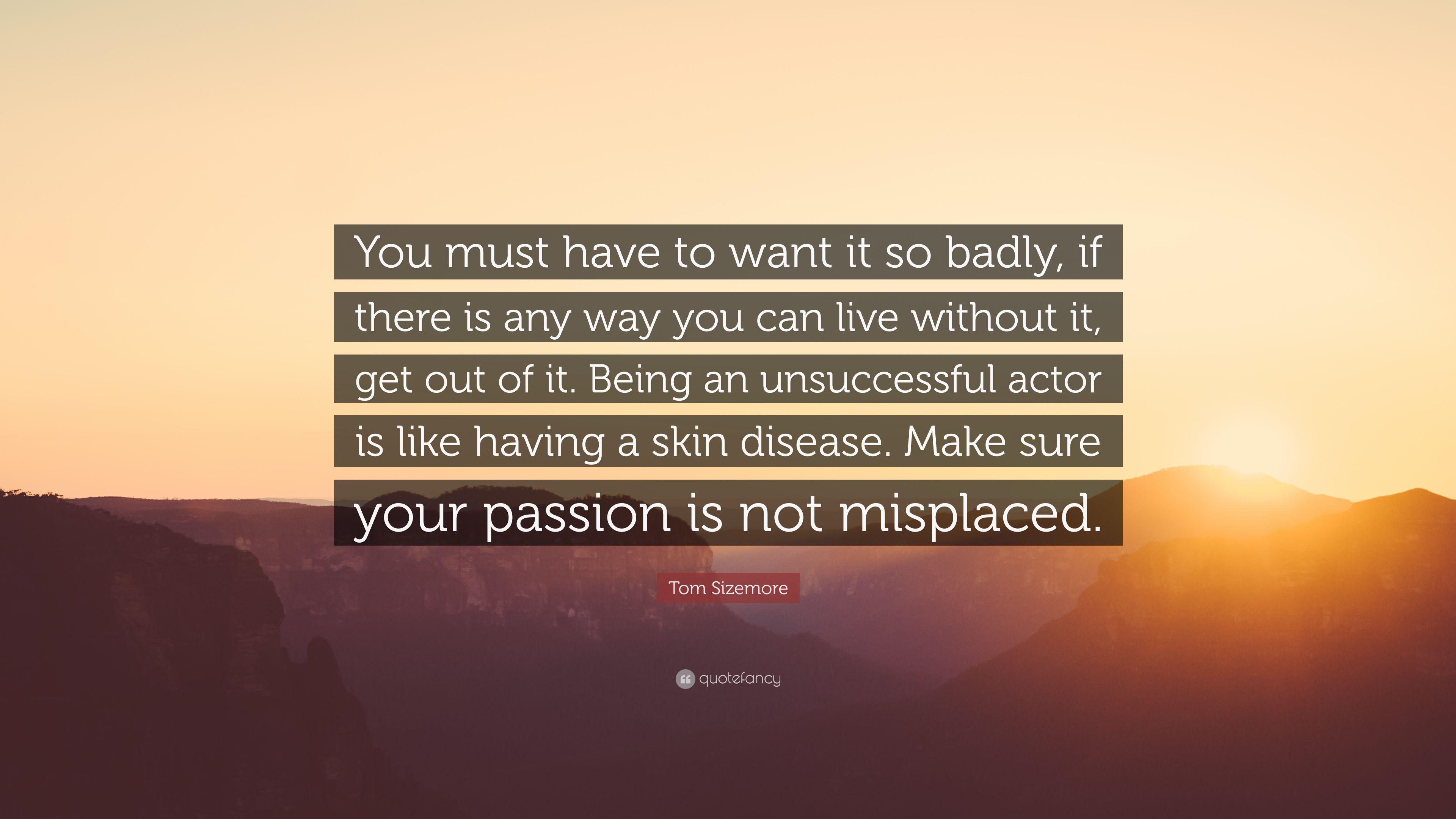 Tom Sizemore Quote: “You must have to want it so badly, if there