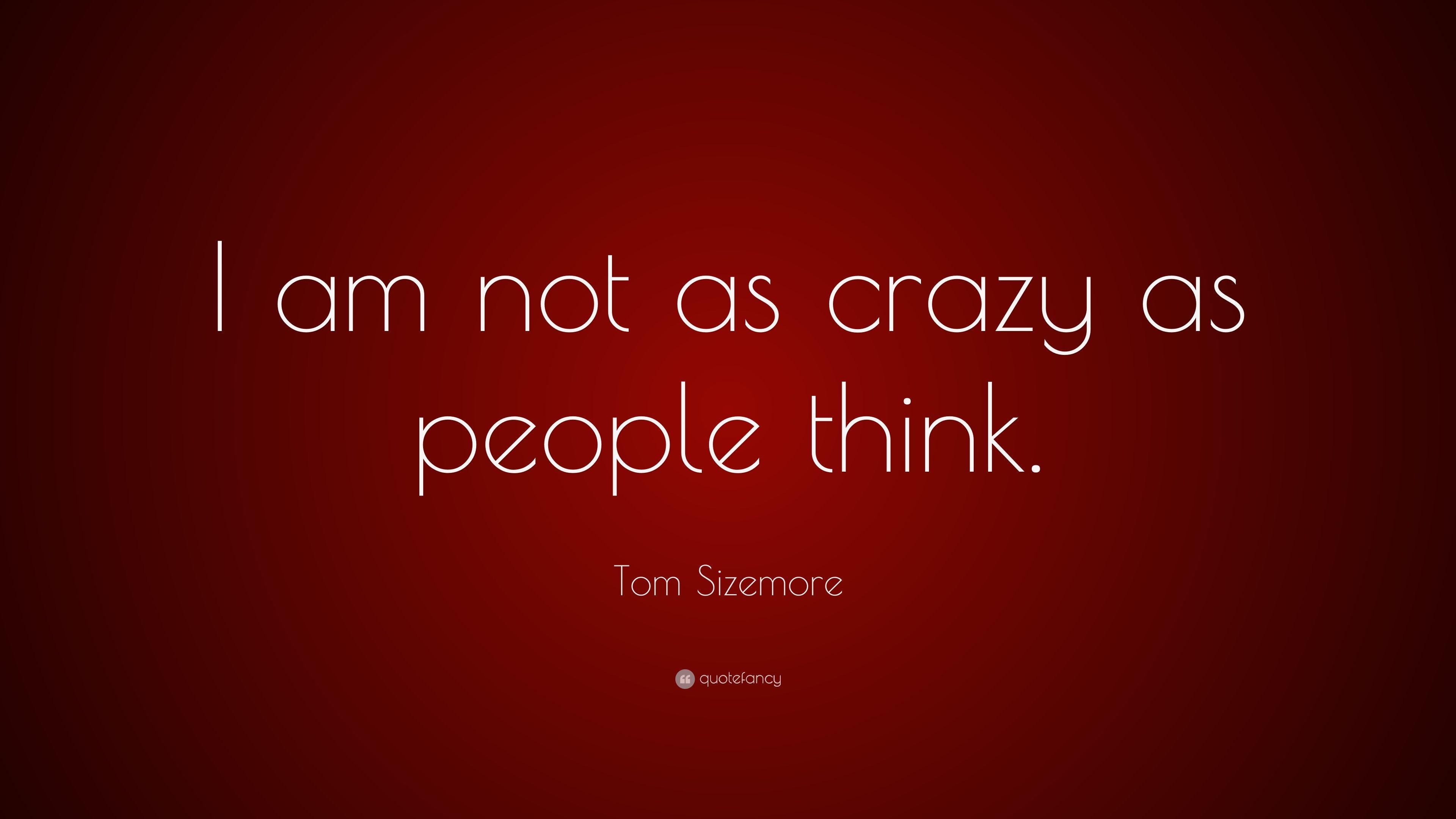 Tom Sizemore Quote: “I am not as crazy as people think.” 5