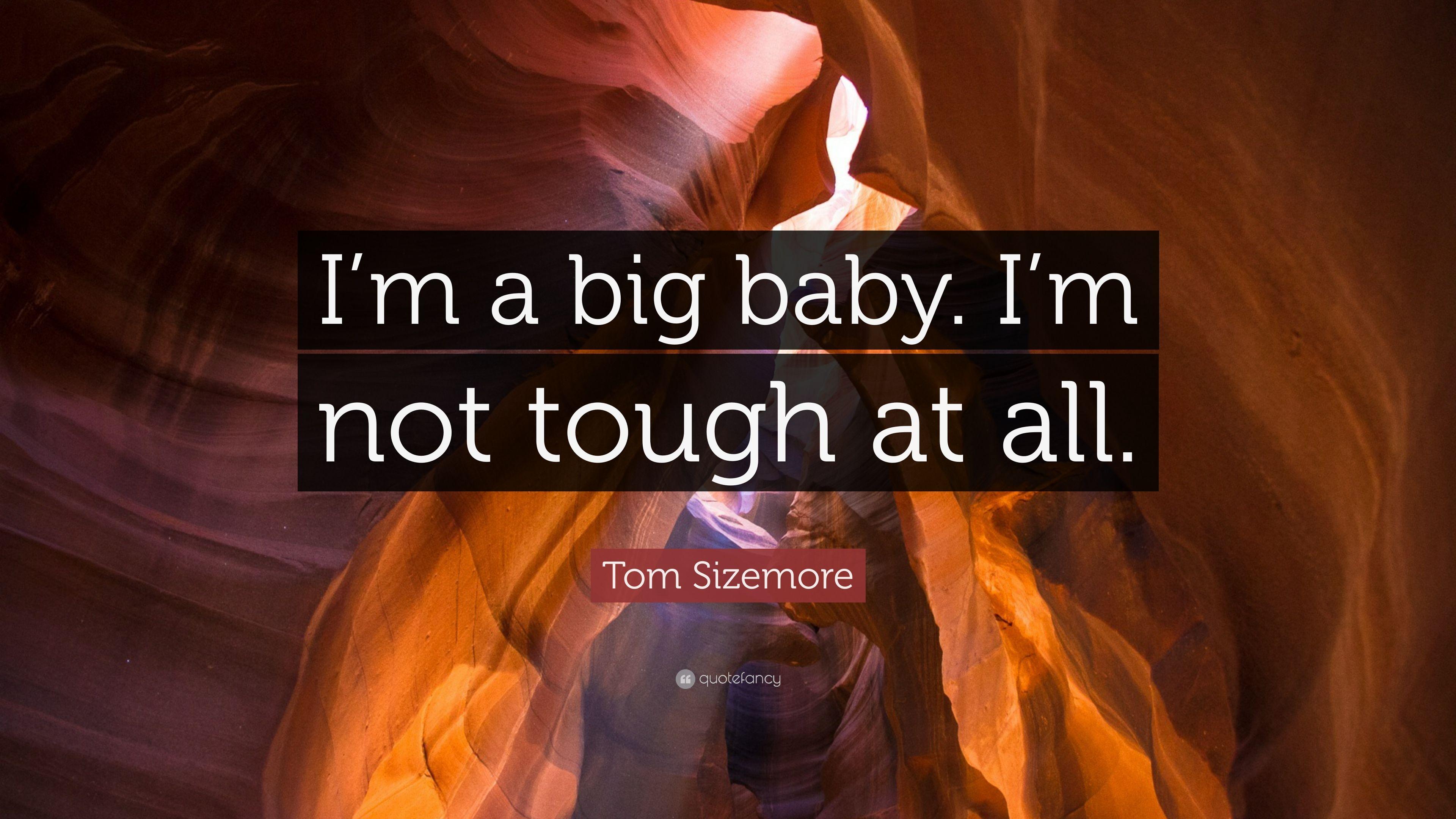 Tom Sizemore Quote: “I'm a big baby. I'm not tough at all.” 5