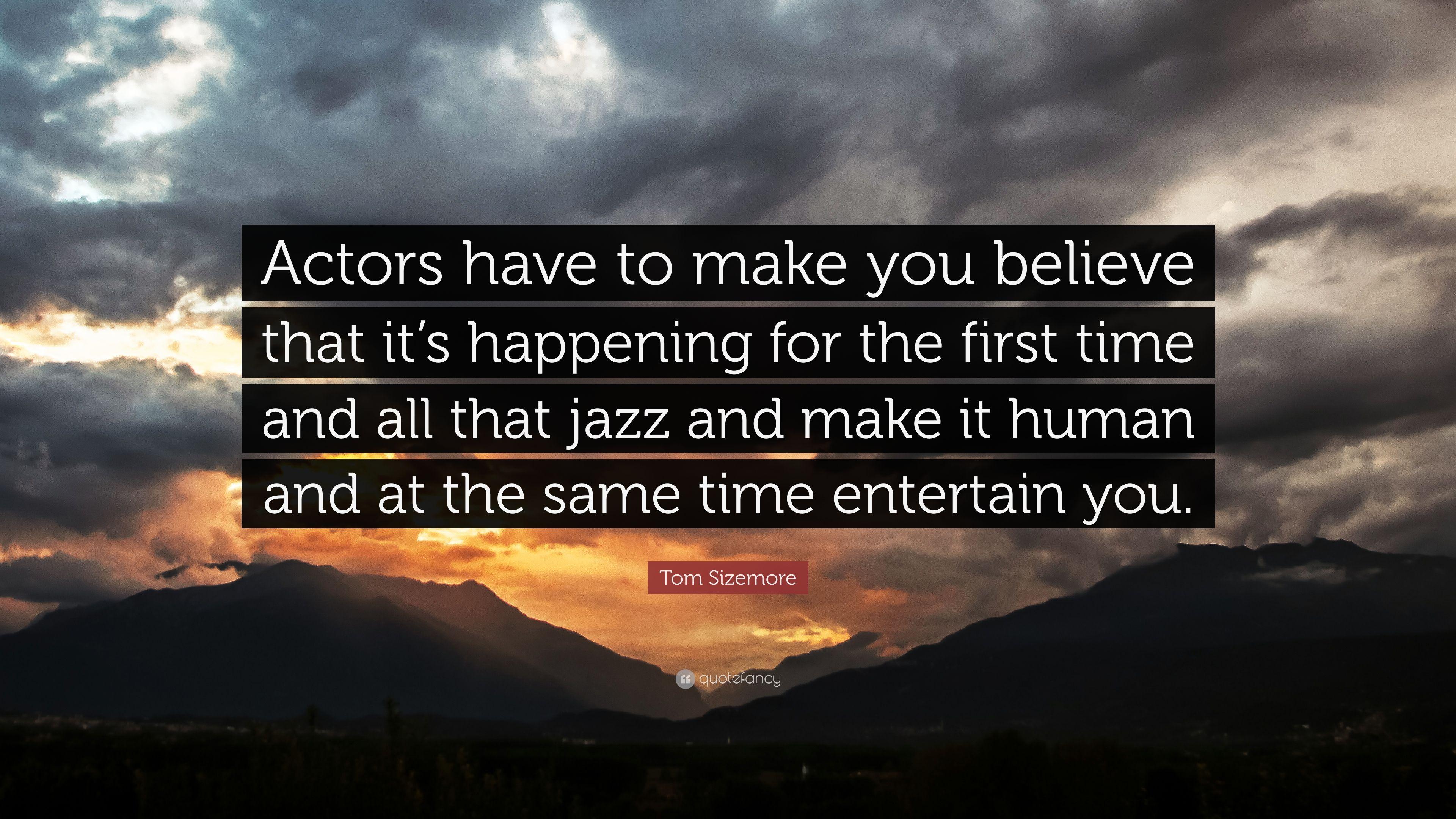 Tom Sizemore Quote: “Actors have to make you believe that it's