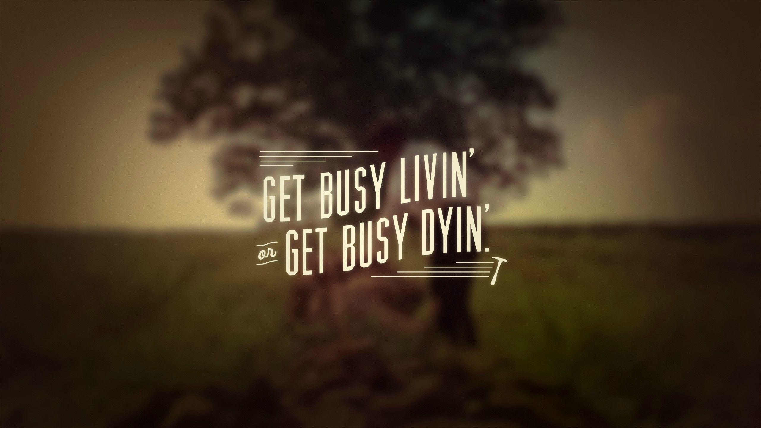 Get Busy Living, Or Get Busy Dying Wallpaper and Cool