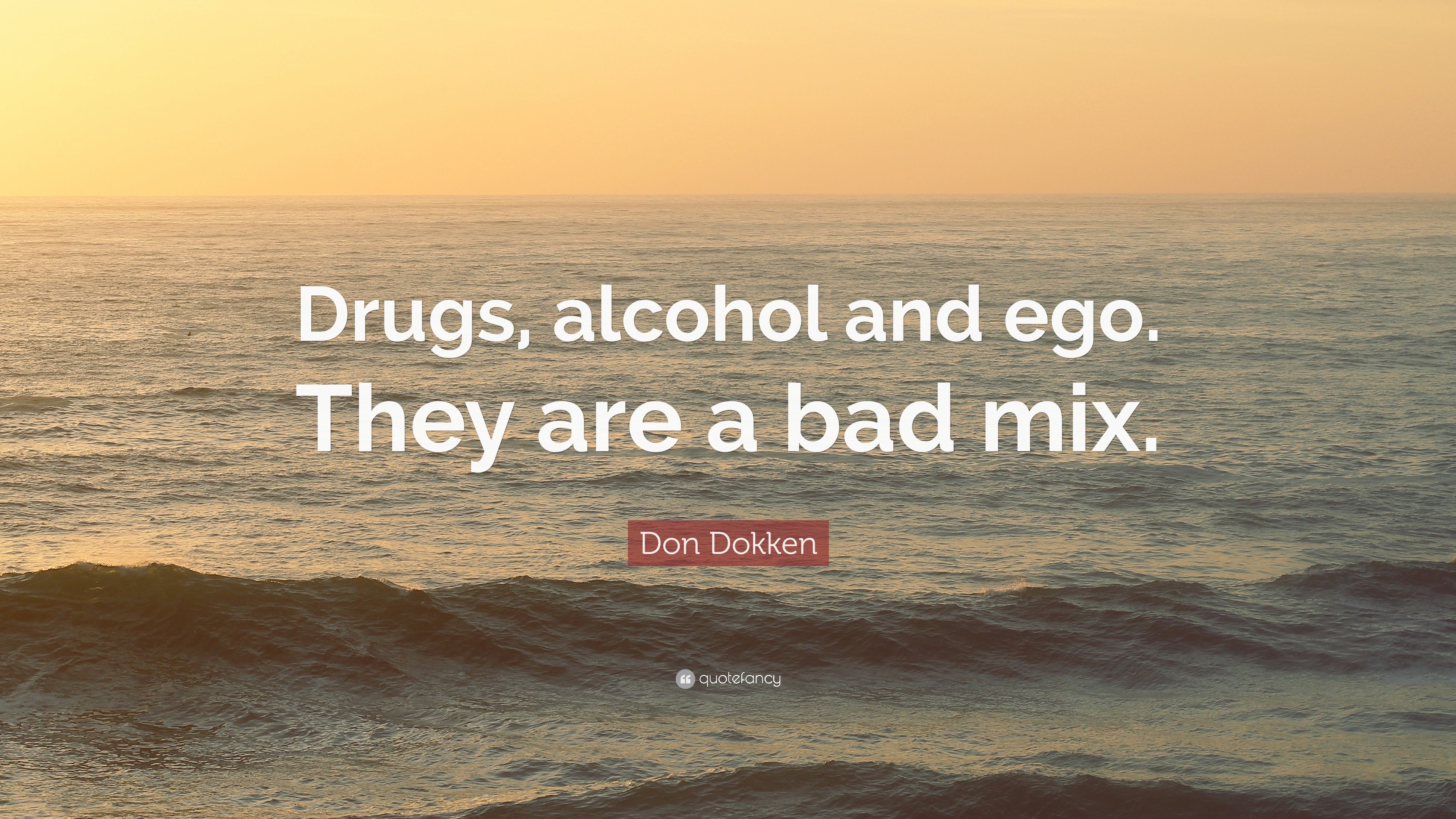 Don Dokken Quote: “Drugs, alcohol and ego. They are a bad mix