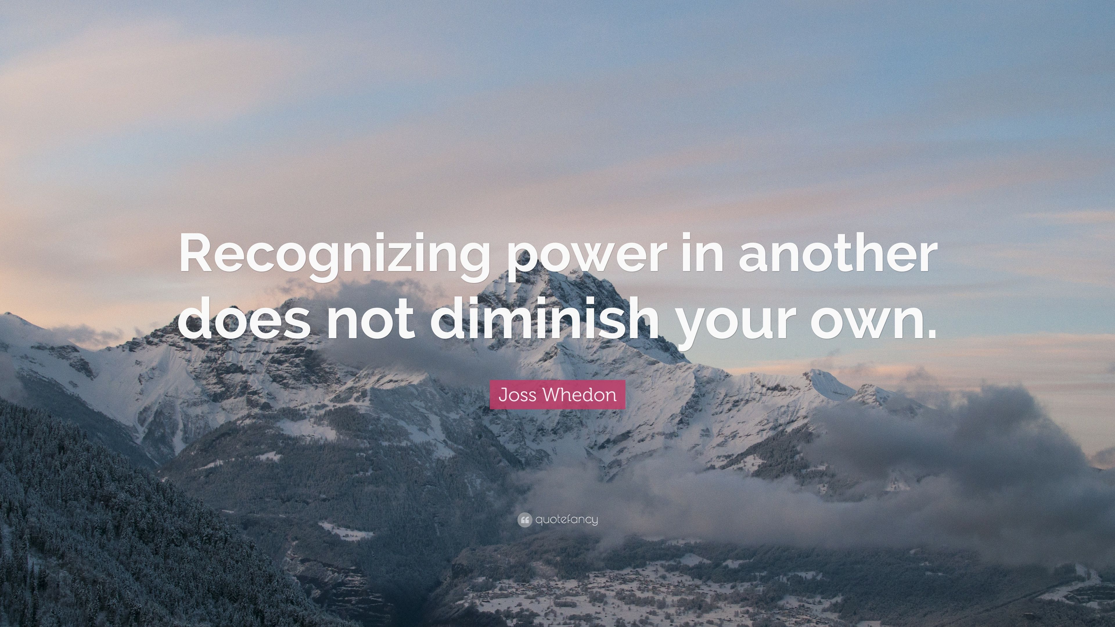 Joss Whedon Quote: “Recognizing power in another does not diminish