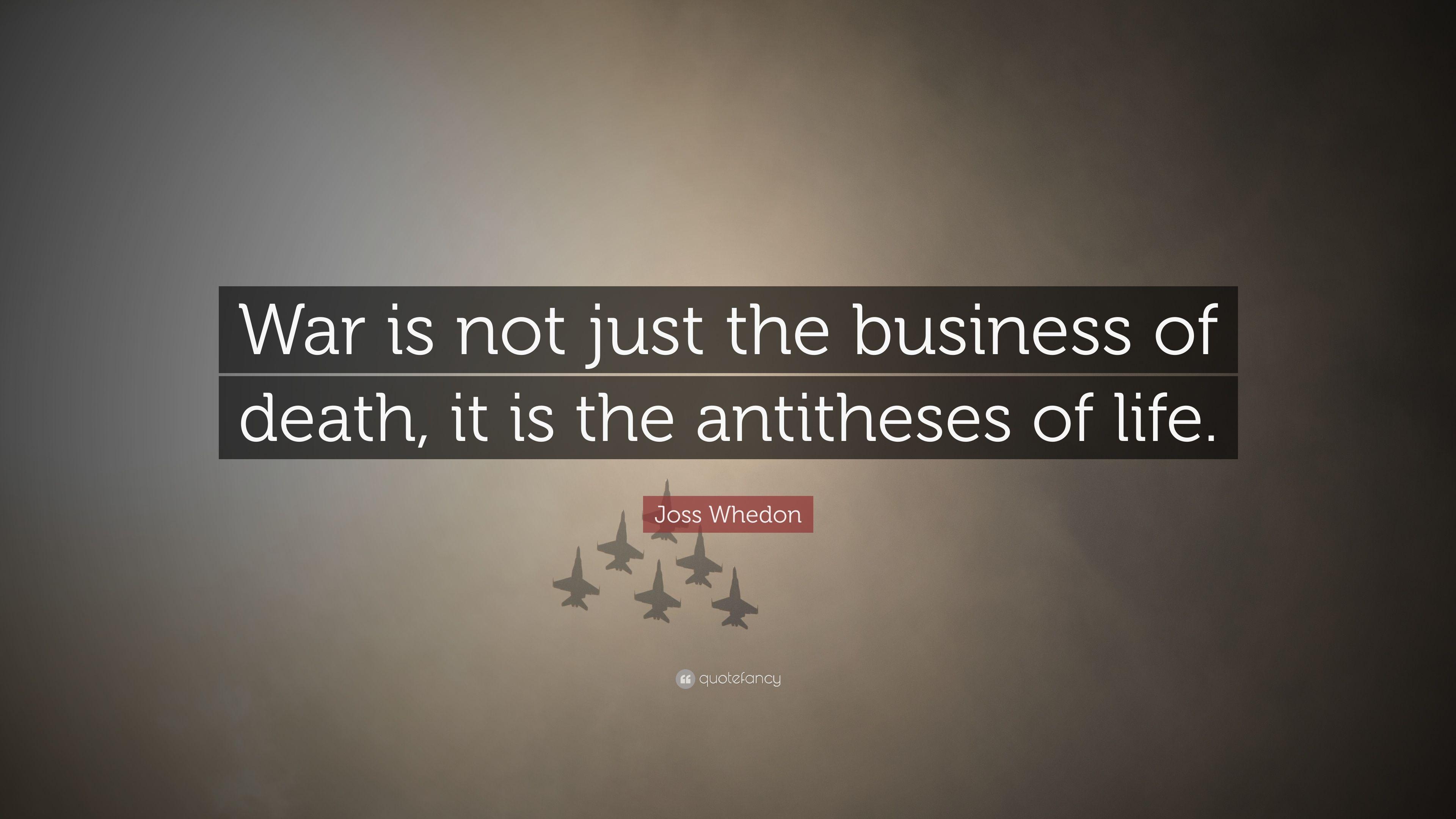 Joss Whedon Quote: “War is not just the business of death, it is