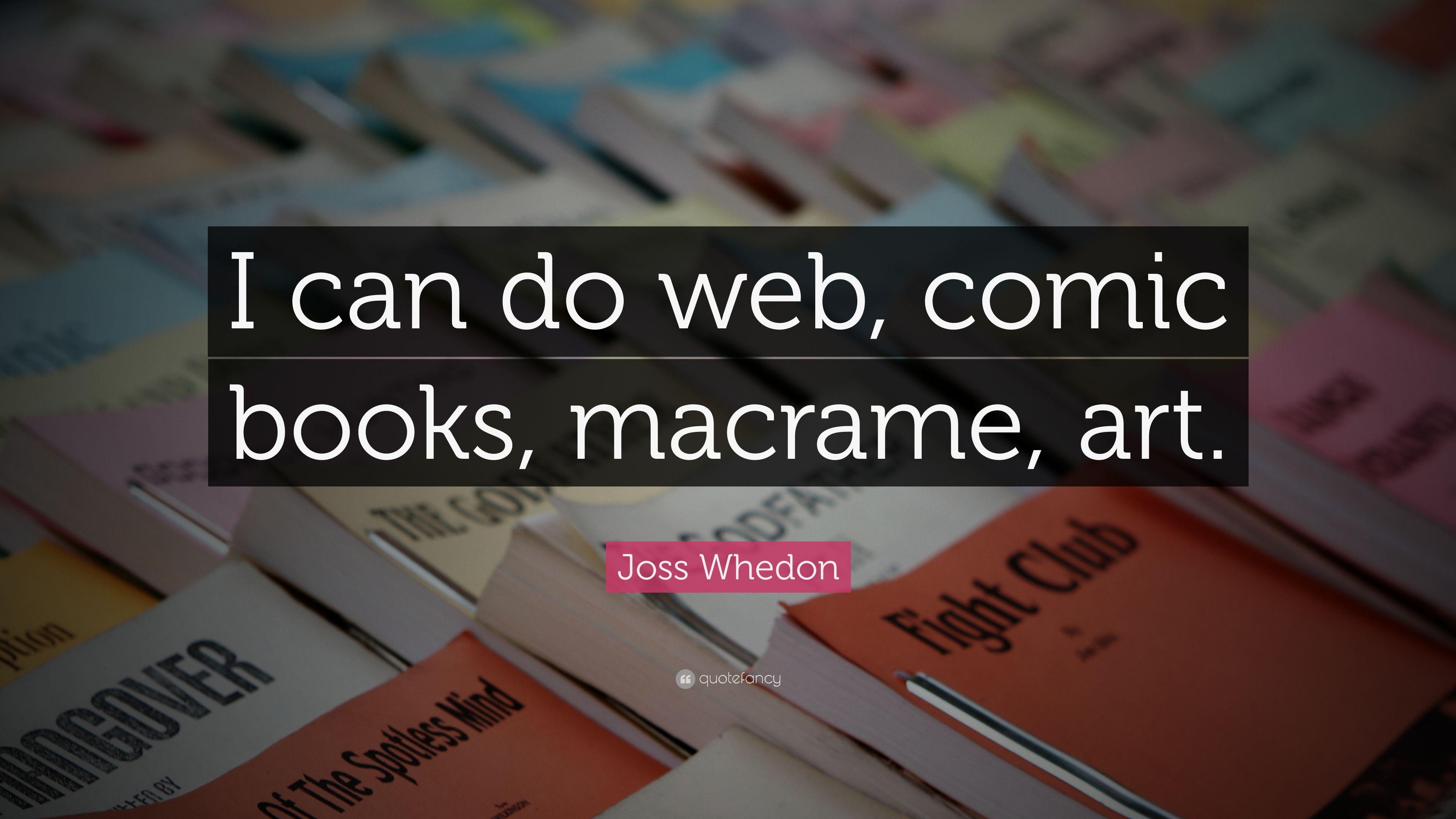 Joss Whedon Quote: “I can do web, comic books, macrame, art.” 4