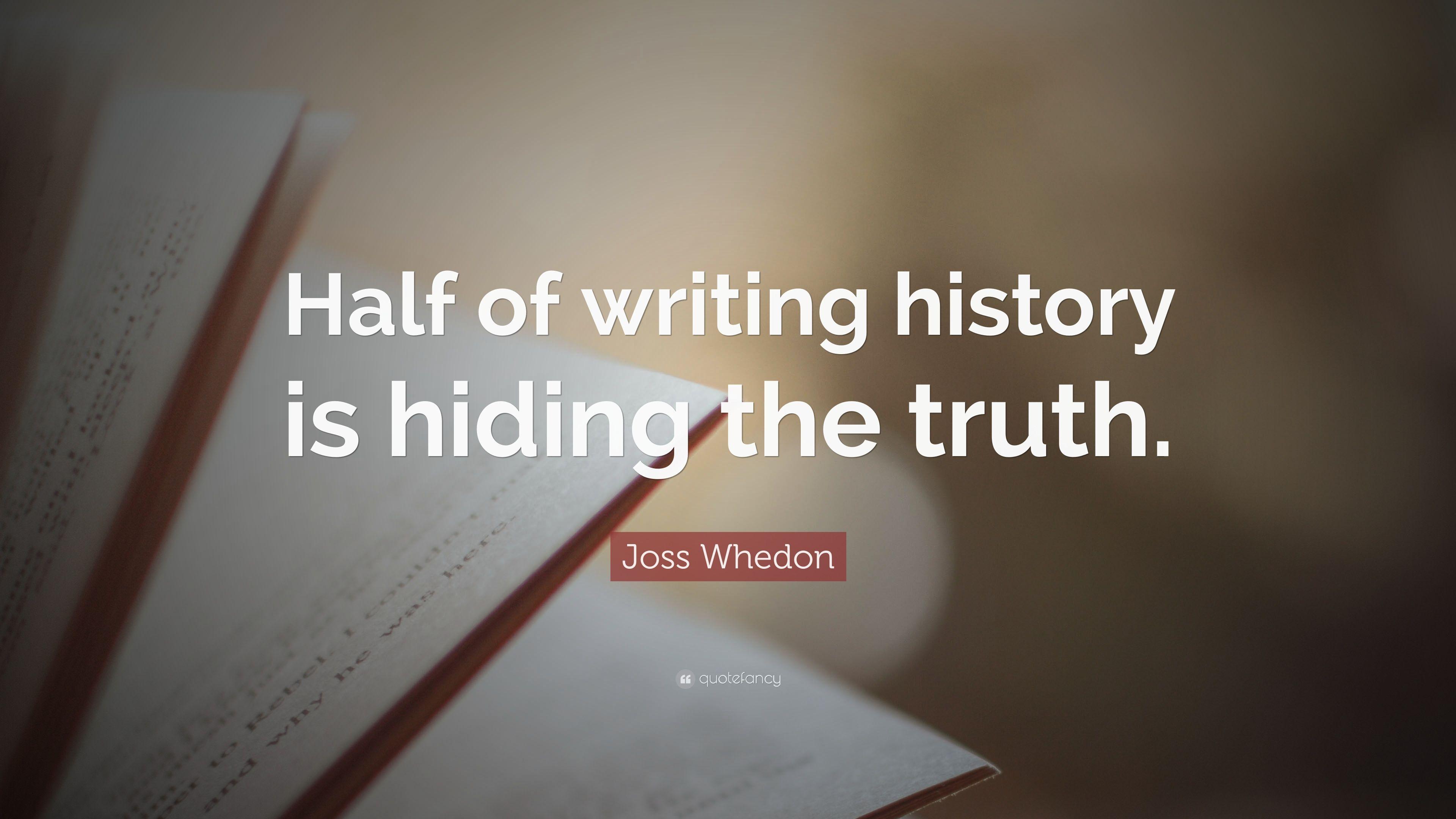 Joss Whedon Quote: “Half of writing history is hiding the truth