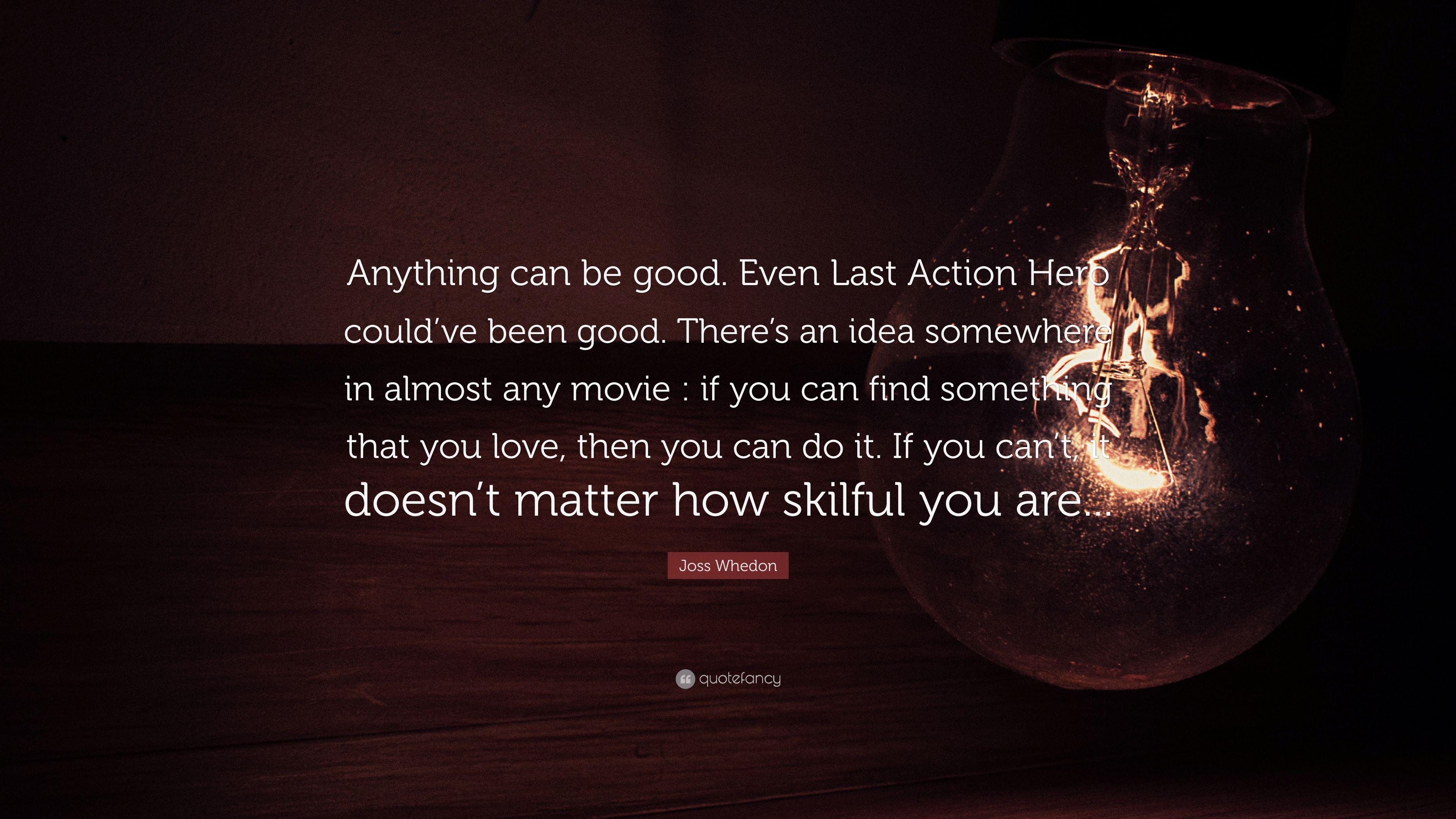 Joss Whedon Quote: “Anything can be good. Even Last Action Hero