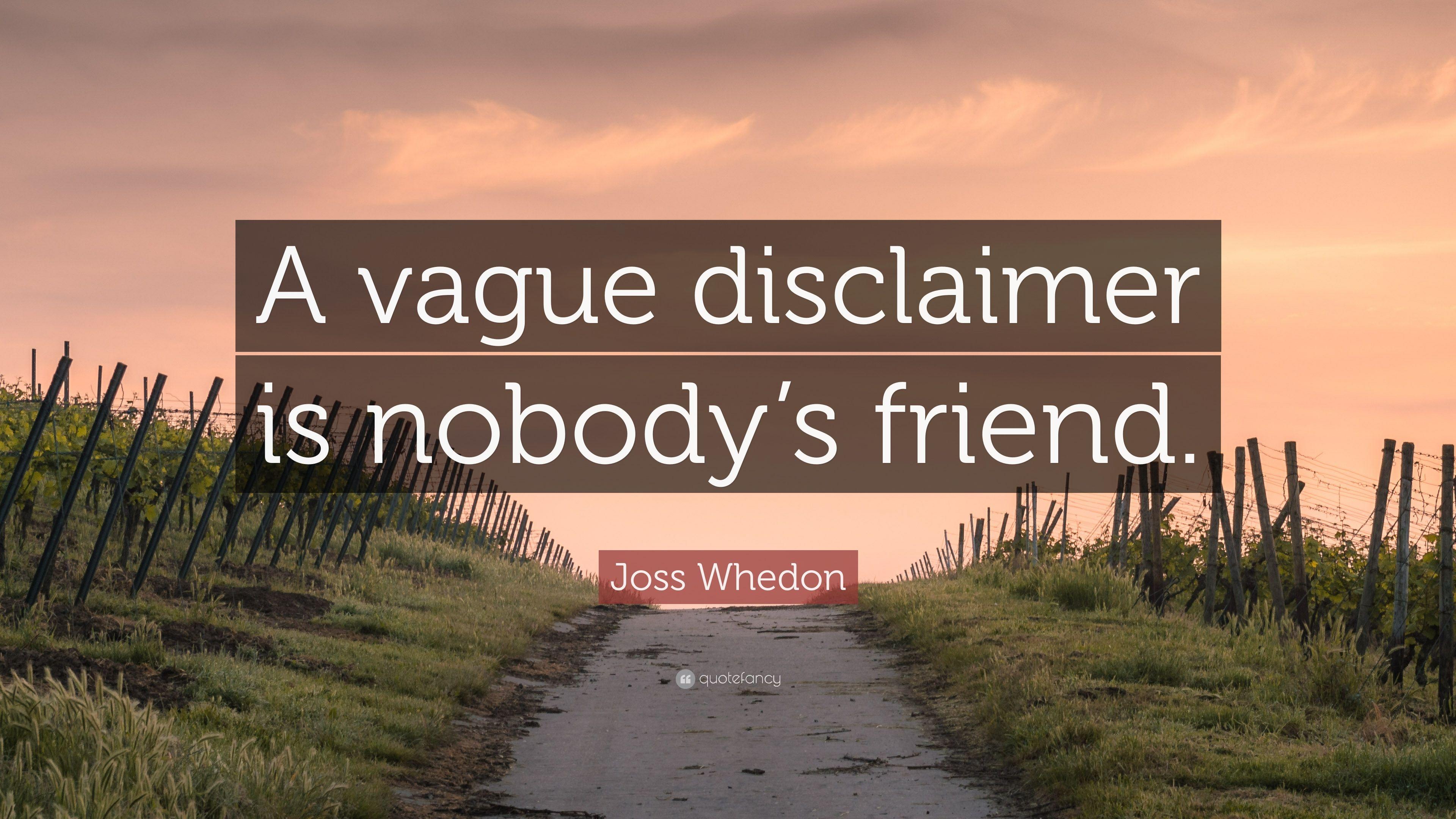 Joss Whedon Quote: “A vague disclaimer is nobody's friend.” 8