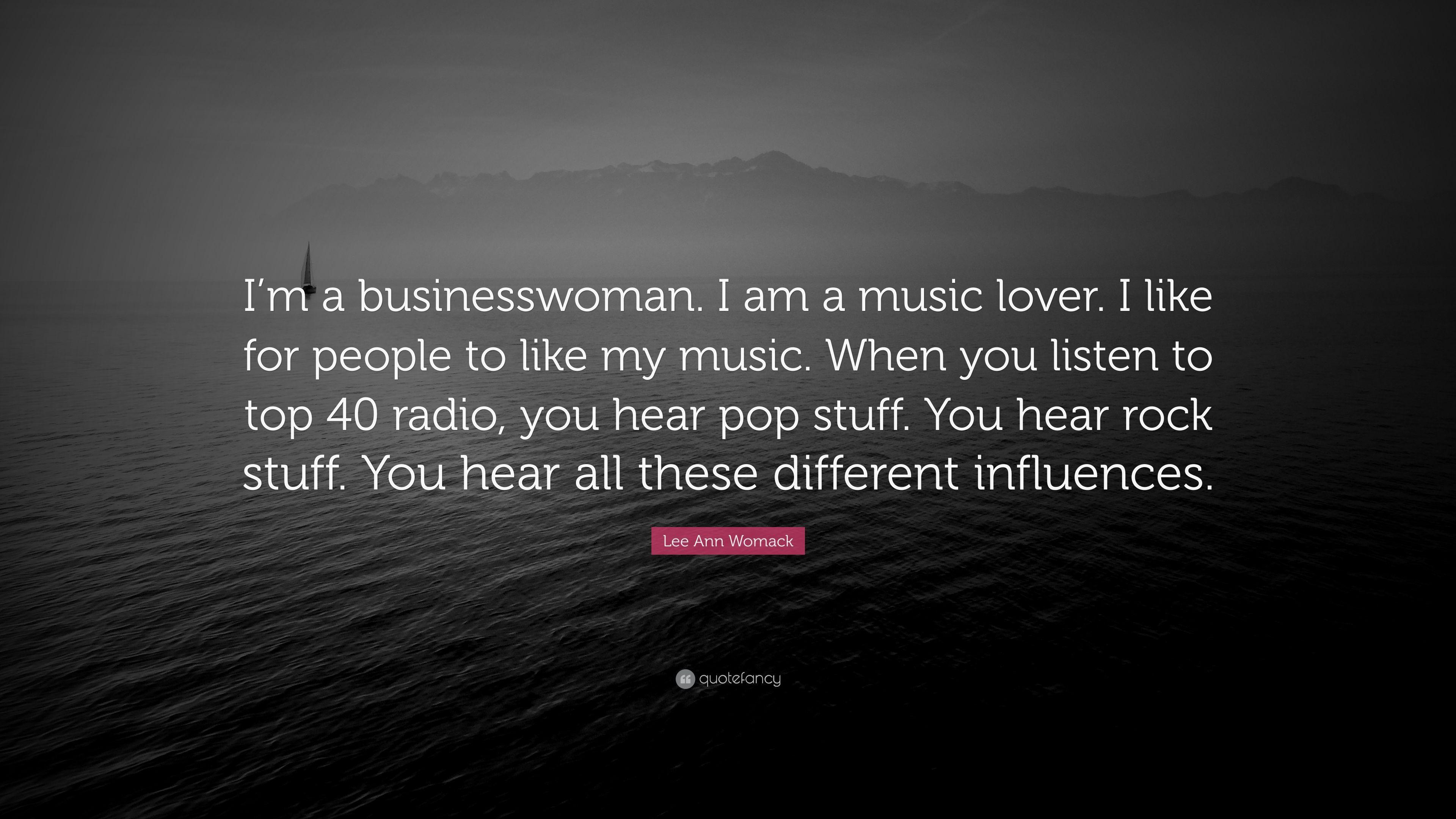 Lee Ann Womack Quote: “I'm a businesswoman. I am a music lover. I