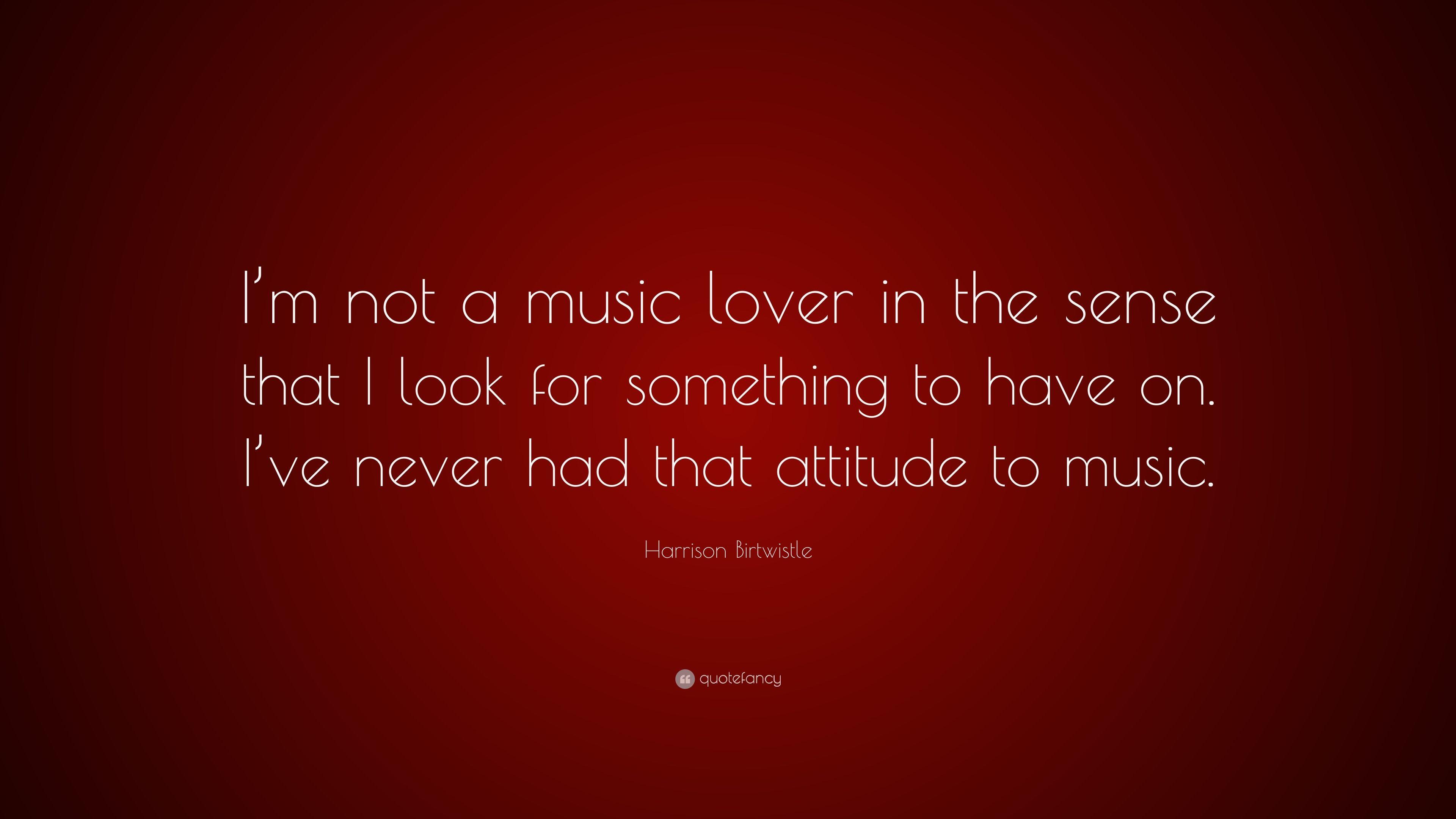Harrison Birtwistle Quote: “I'm not a music lover in the sense