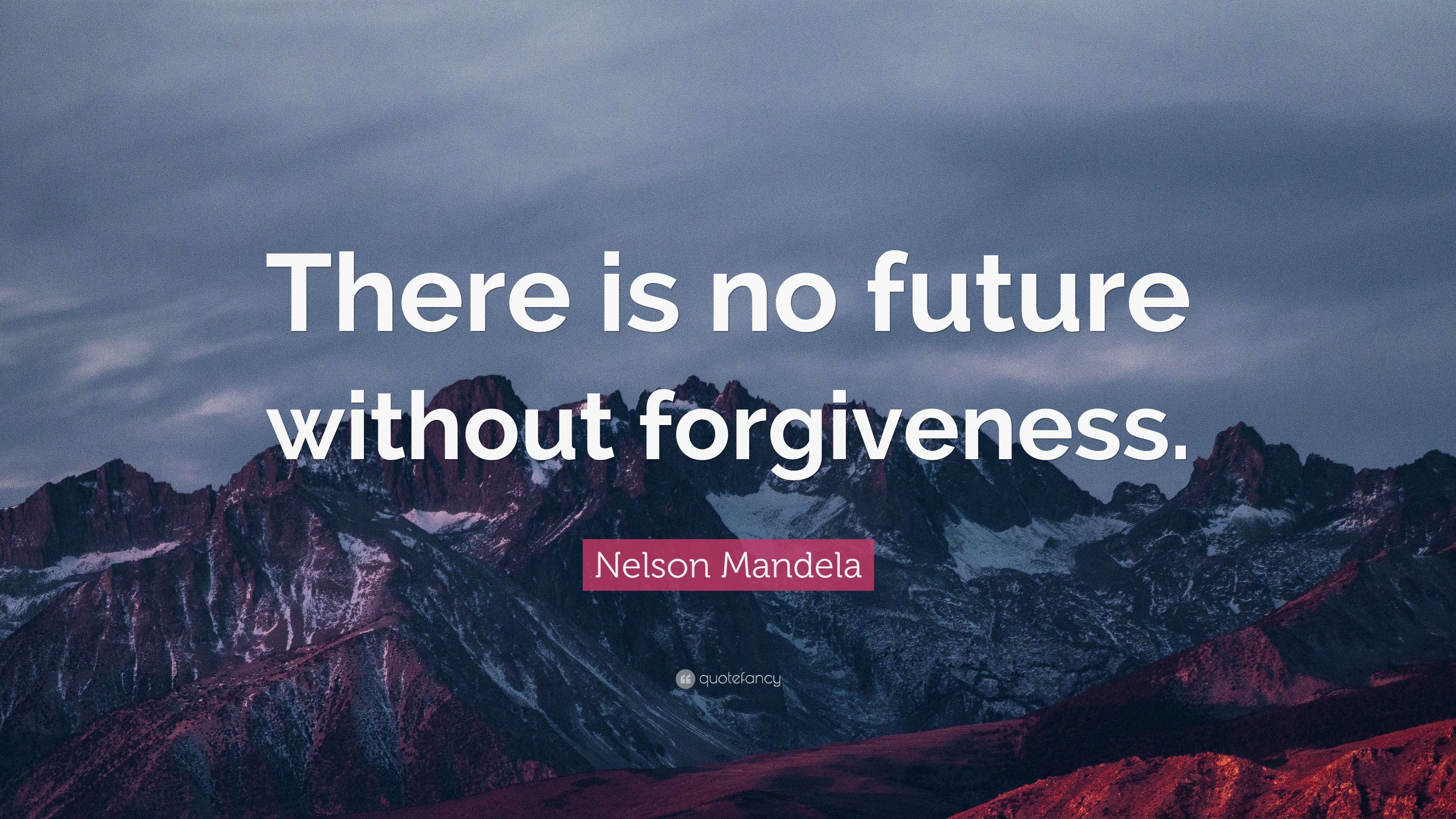 Nelson Mandela Quote: “There is no future without forgiveness