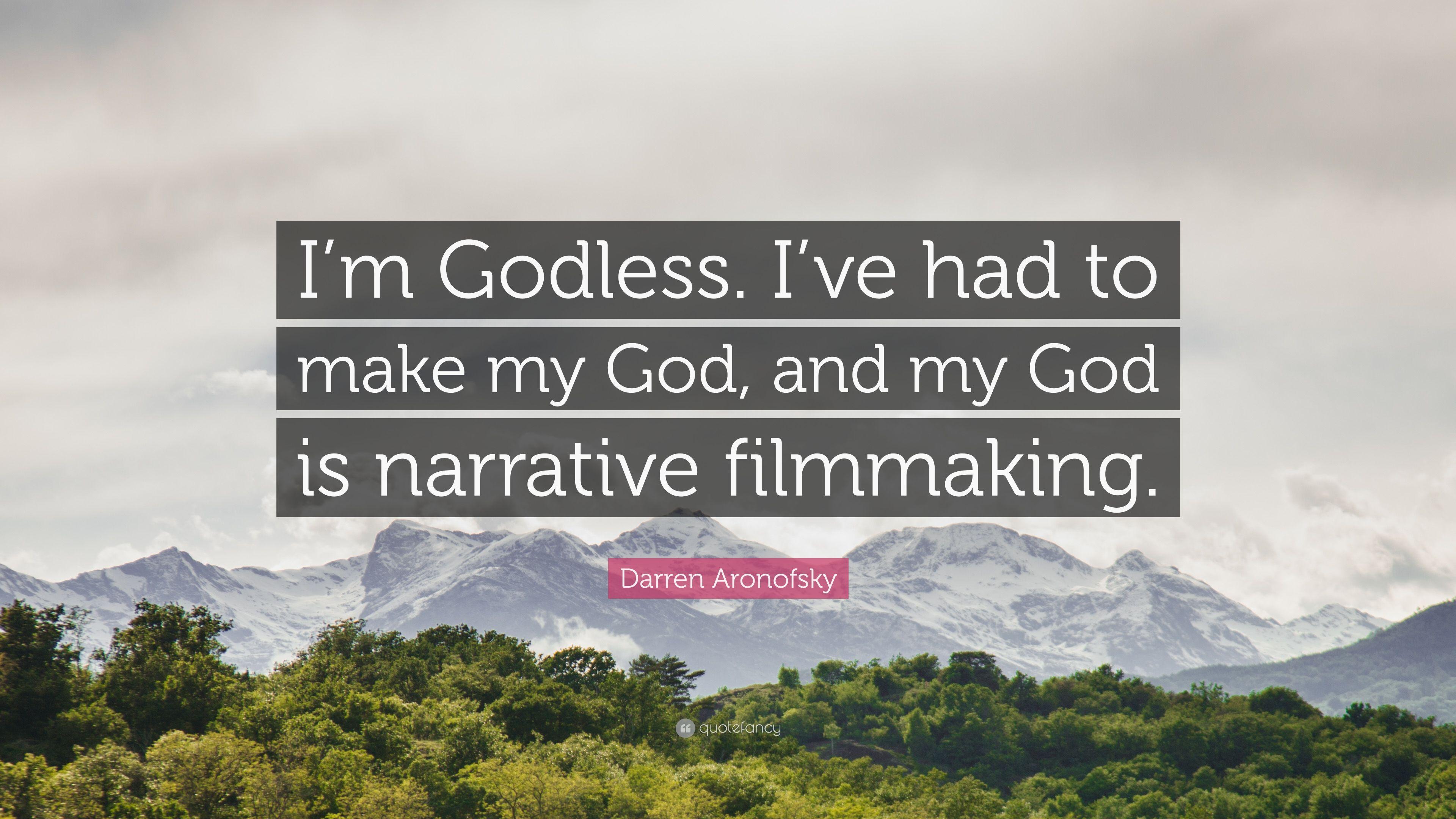 Darren Aronofsky Quote: “I'm Godless. I've had to make my God