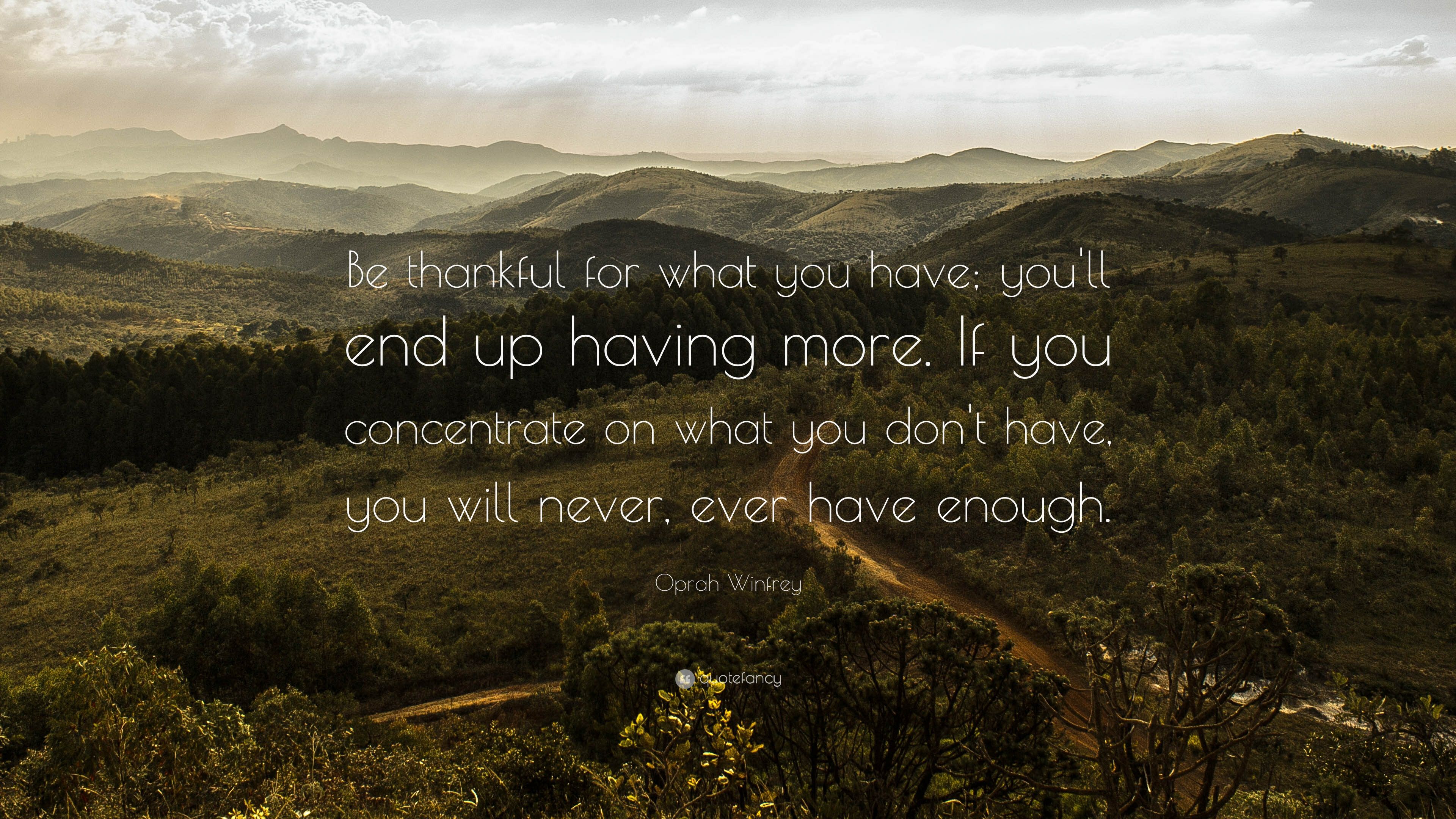 Oprah Winfrey Quote: “Be thankful for what you have; you'll end up