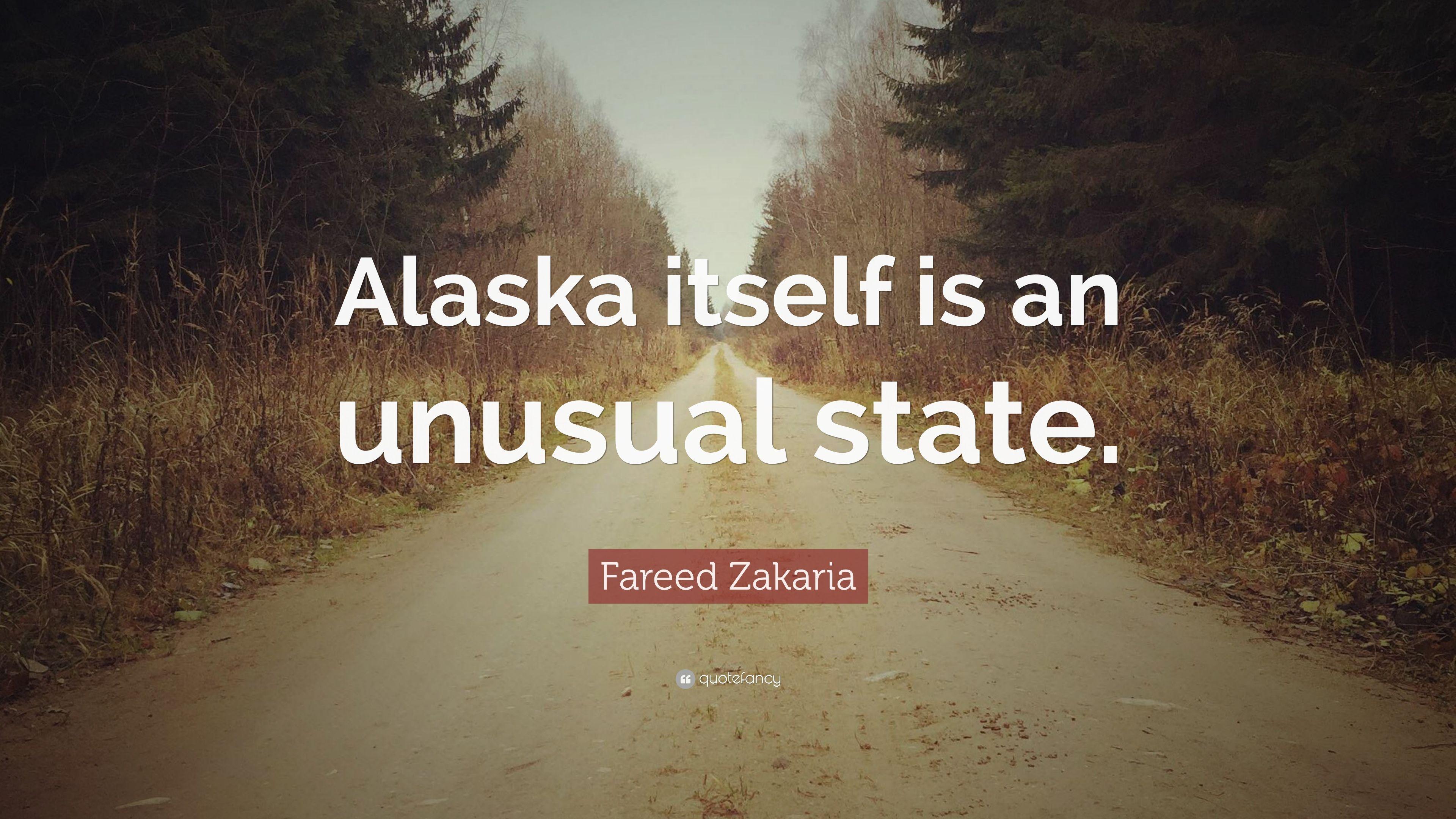 Fareed Zakaria Quote: “Alaska itself is an unusual state.” 5