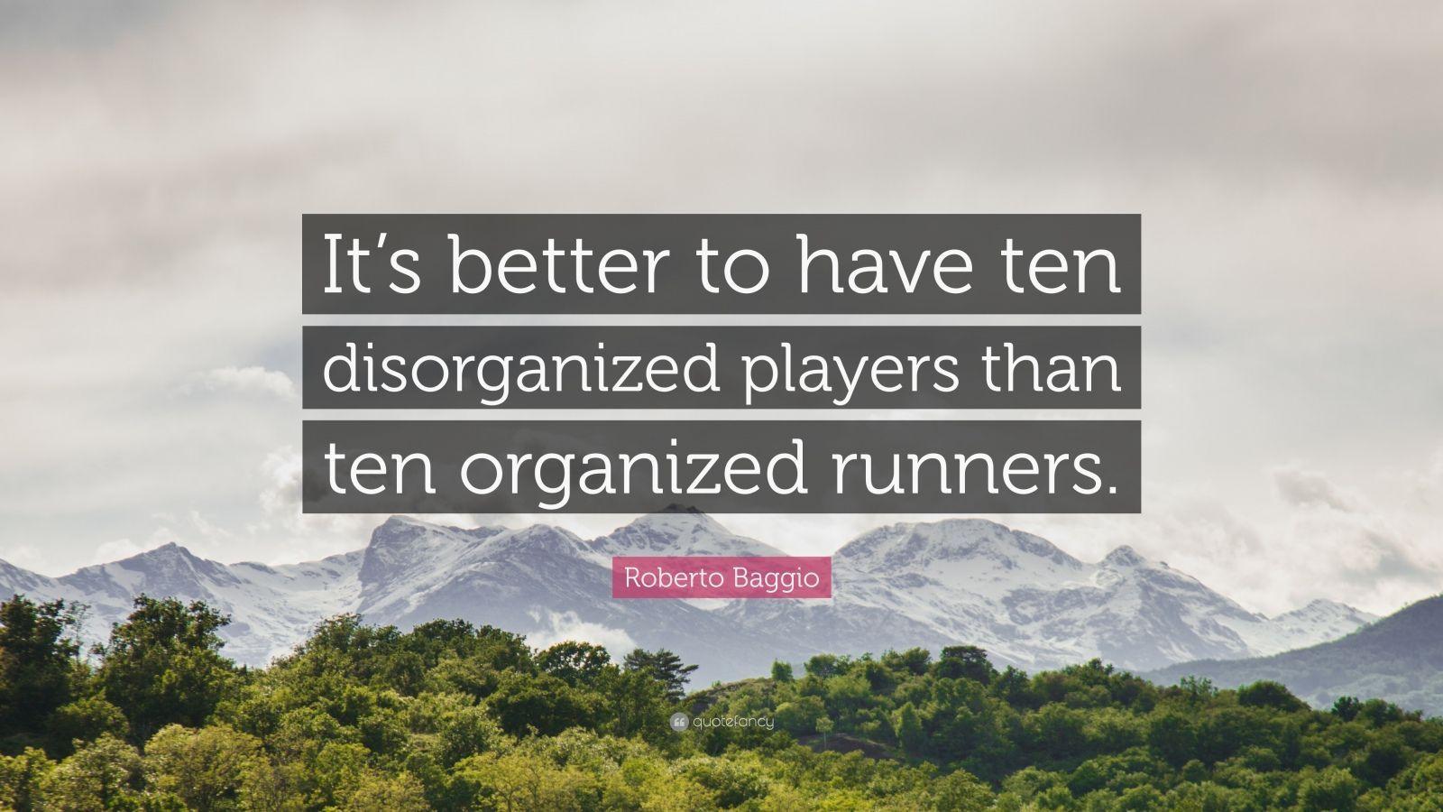 Roberto Baggio Quote: “It's better to have ten disorganized