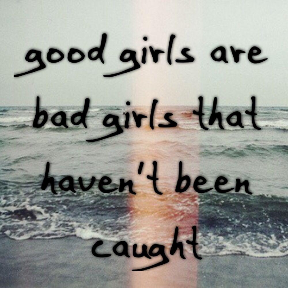 GOOD GIRLS ∆RE B∆D GIRLS TH∆T H∆VEN'T BEEN C∆UGHT
