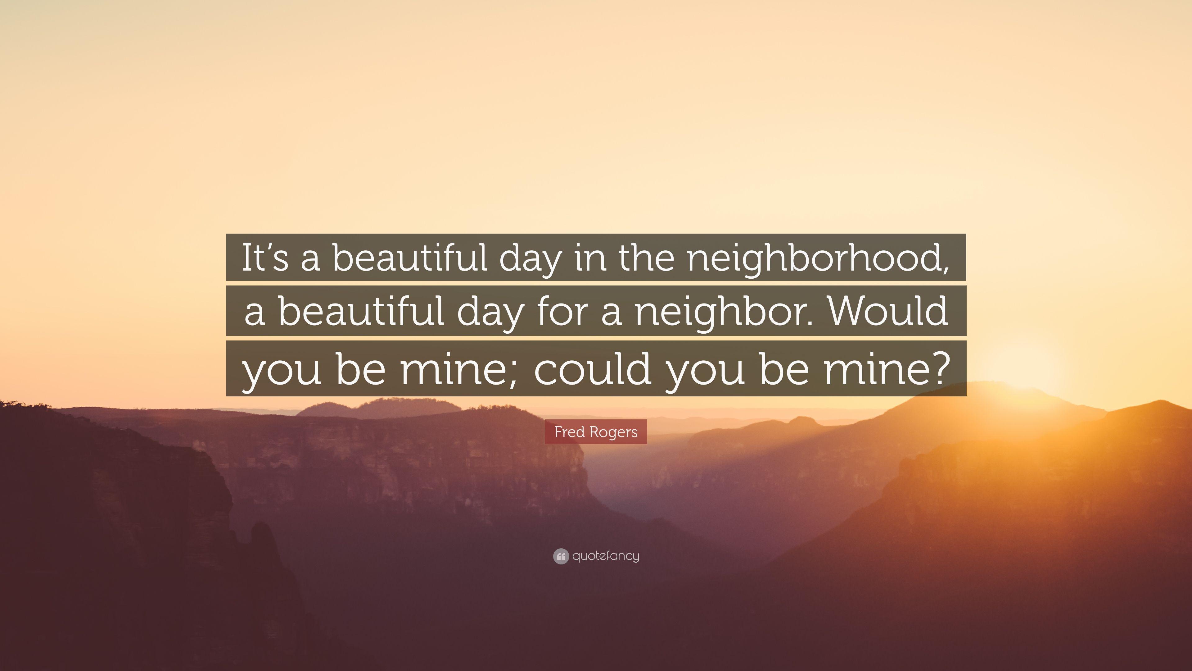 Fred Rogers Quote: “It's a beautiful day in the neighborhood, a