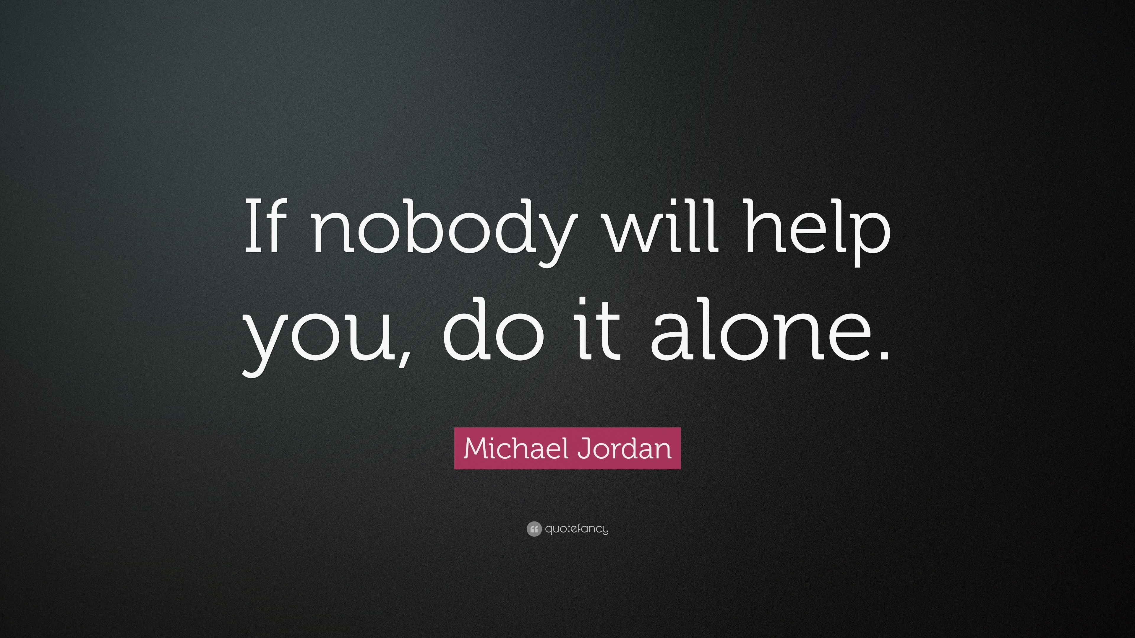 Michael Jordan Quote: “If nobody will help you, do it alone.” 16