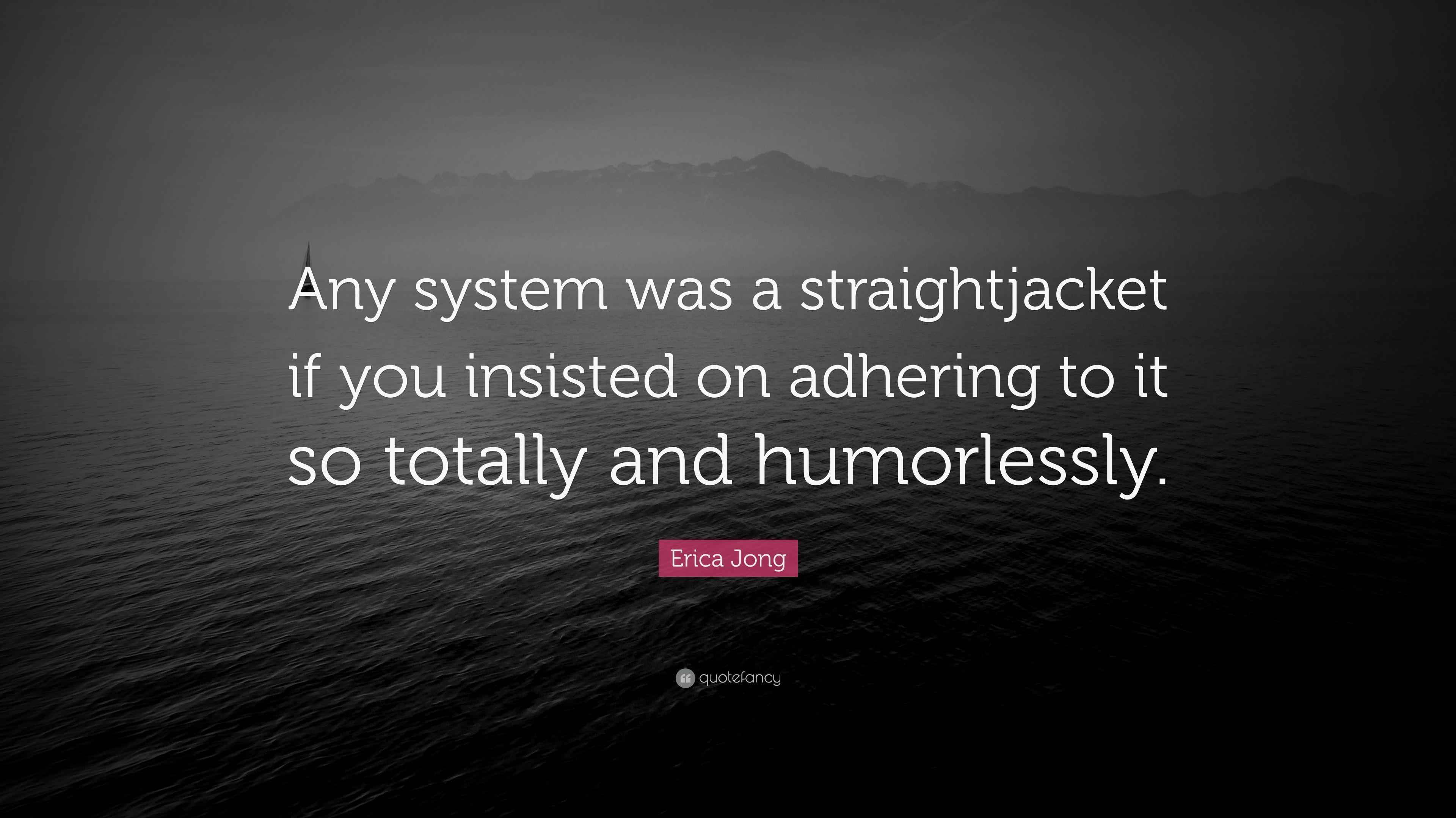 Erica Jong Quote: “Any system was a straightjacket if you insisted