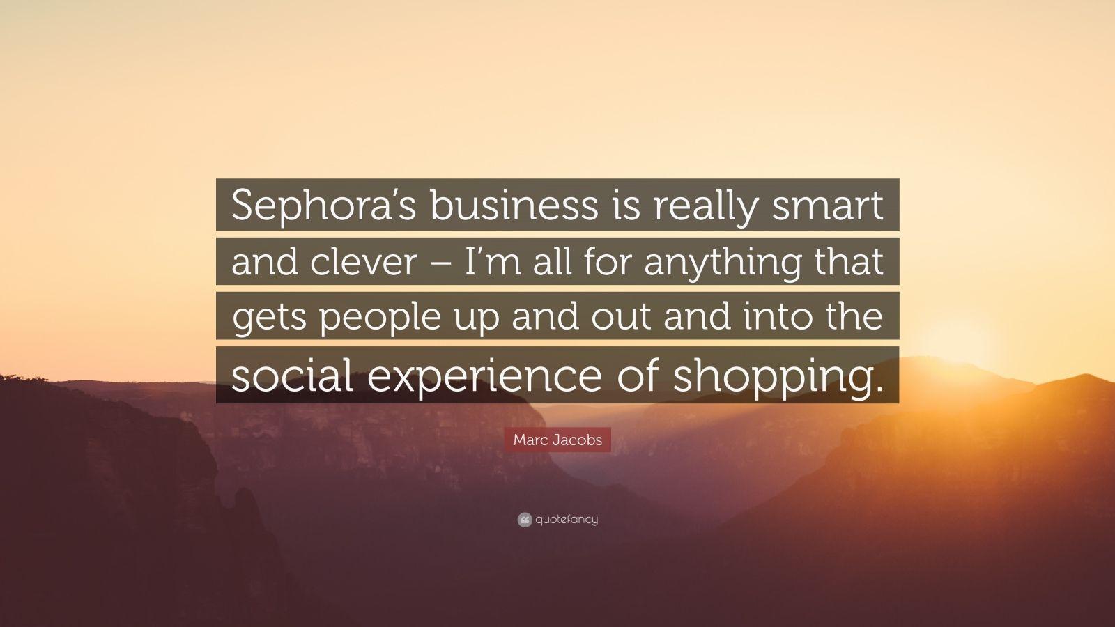 Marc Jacobs Quote: “Sephora's business is really smart and clever