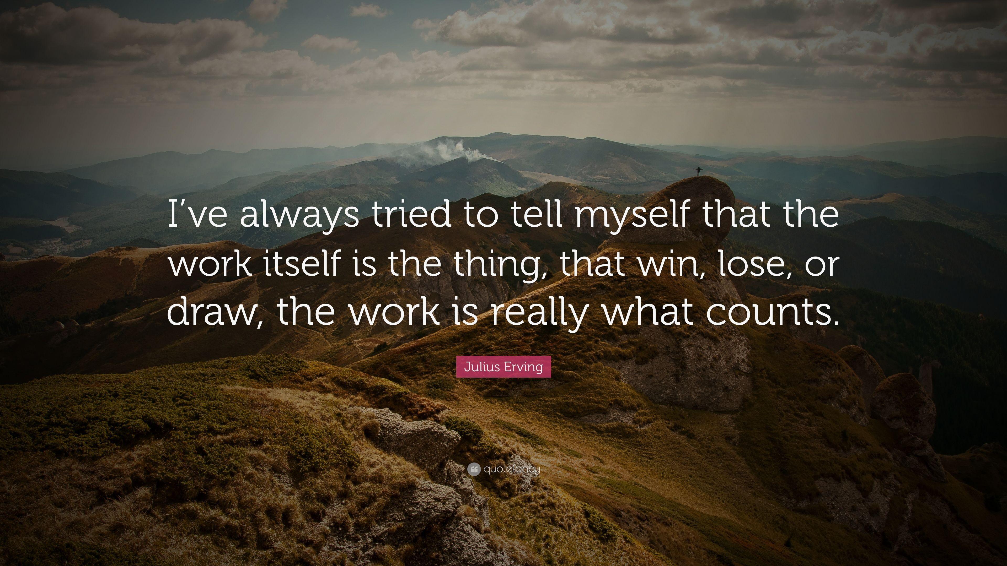 Julius Erving Quote: “I've always tried to tell myself that