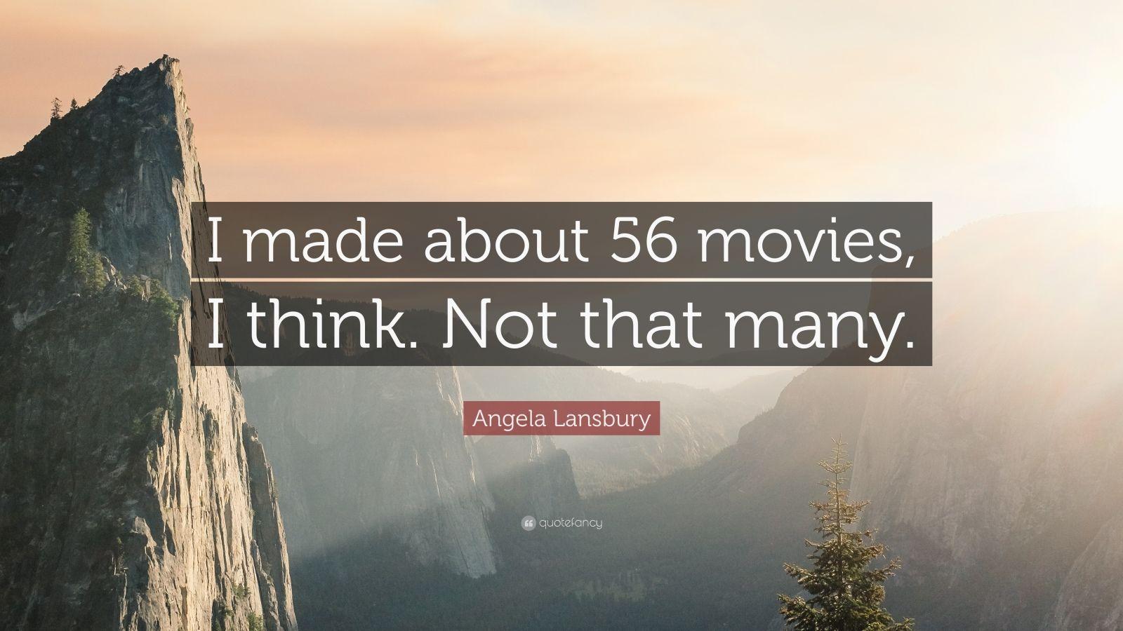 Angela Lansbury Quote: “I made about 56 movies, I think. Not that