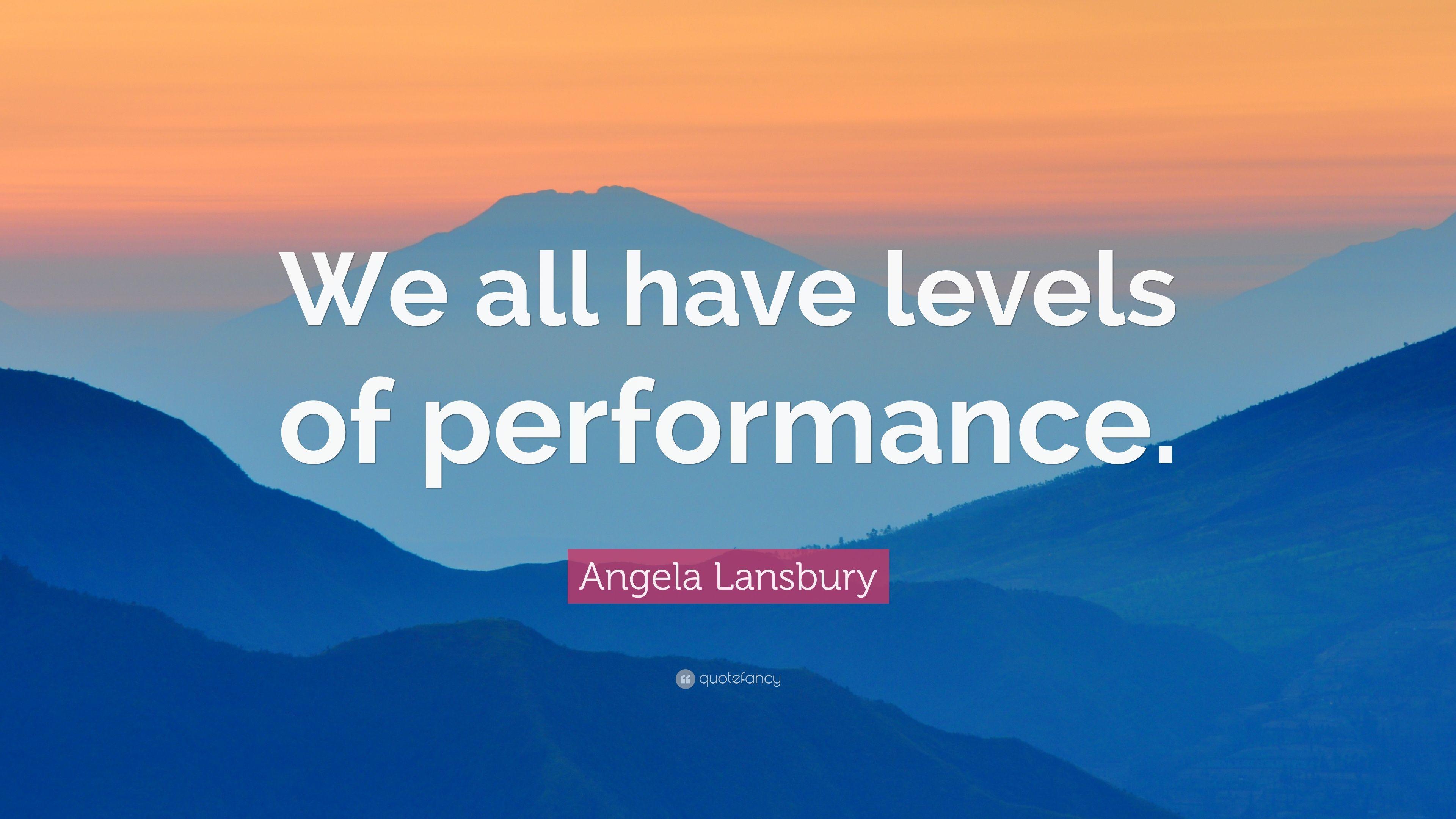 Angela Lansbury Quote: “We all have levels of performance.” 5