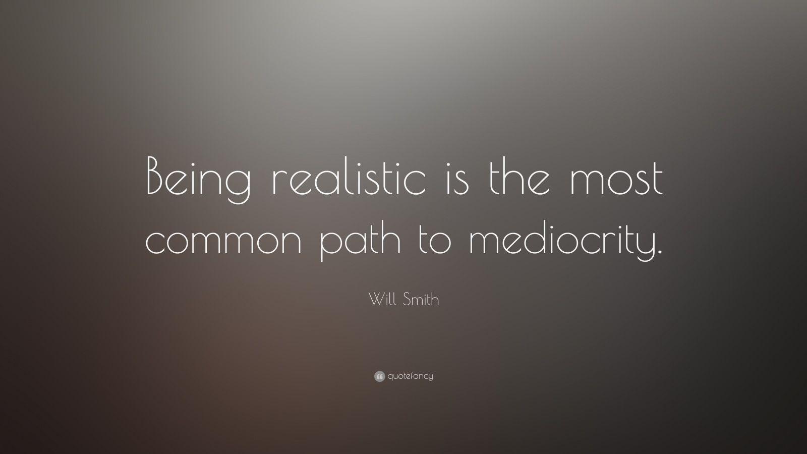 Inspirational Entrepreneurship Quotes: “Being realistic is