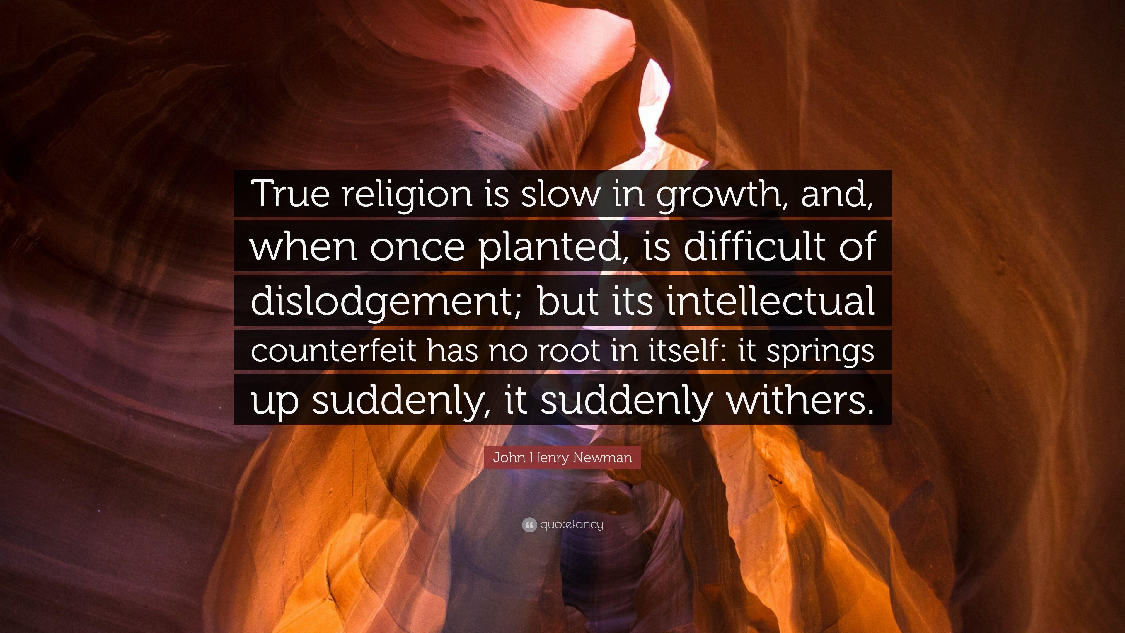 John Henry Newman Quote: “True religion is slow in growth