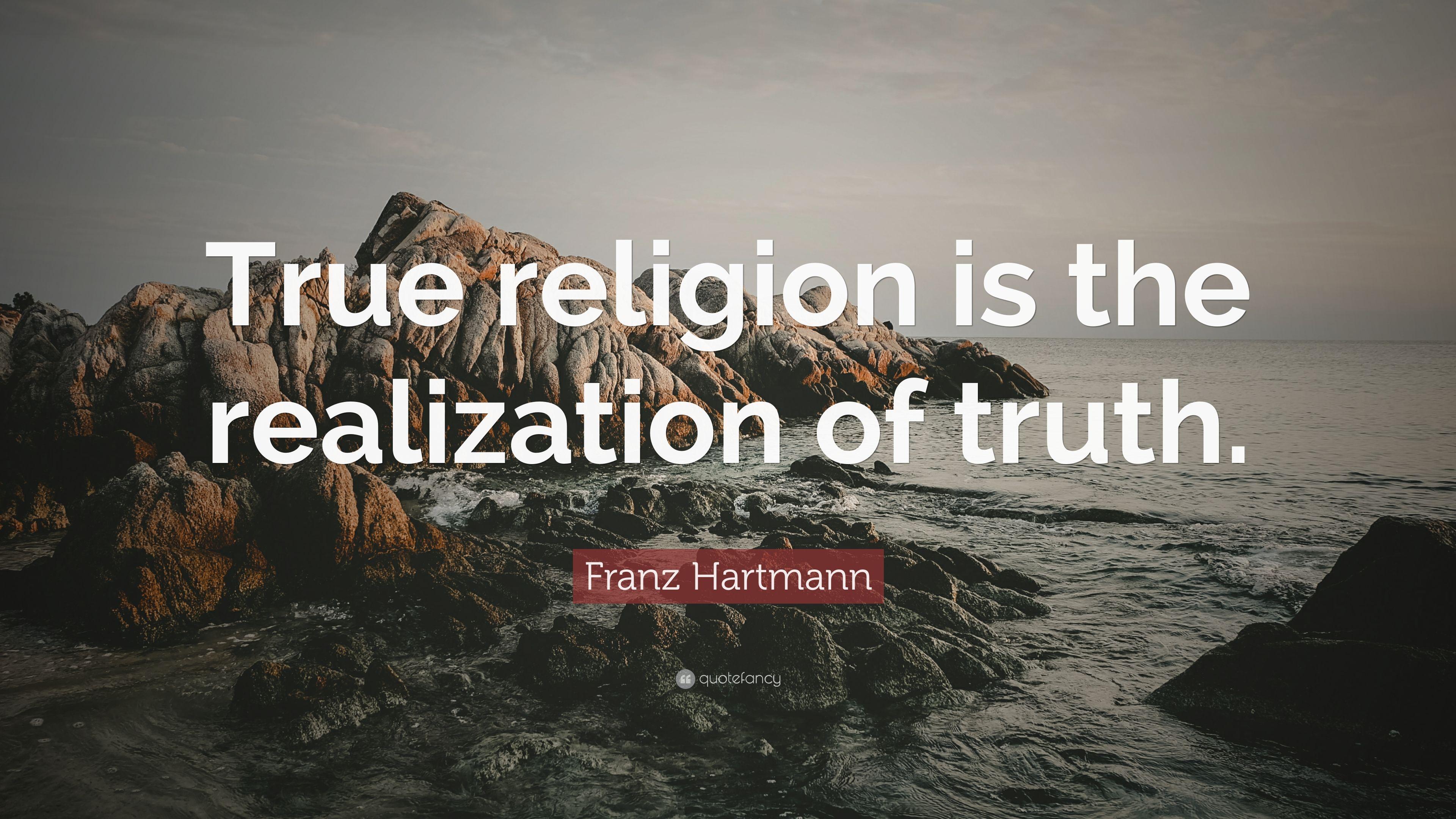 Franz Hartmann Quote: “True religion is the realization of truth