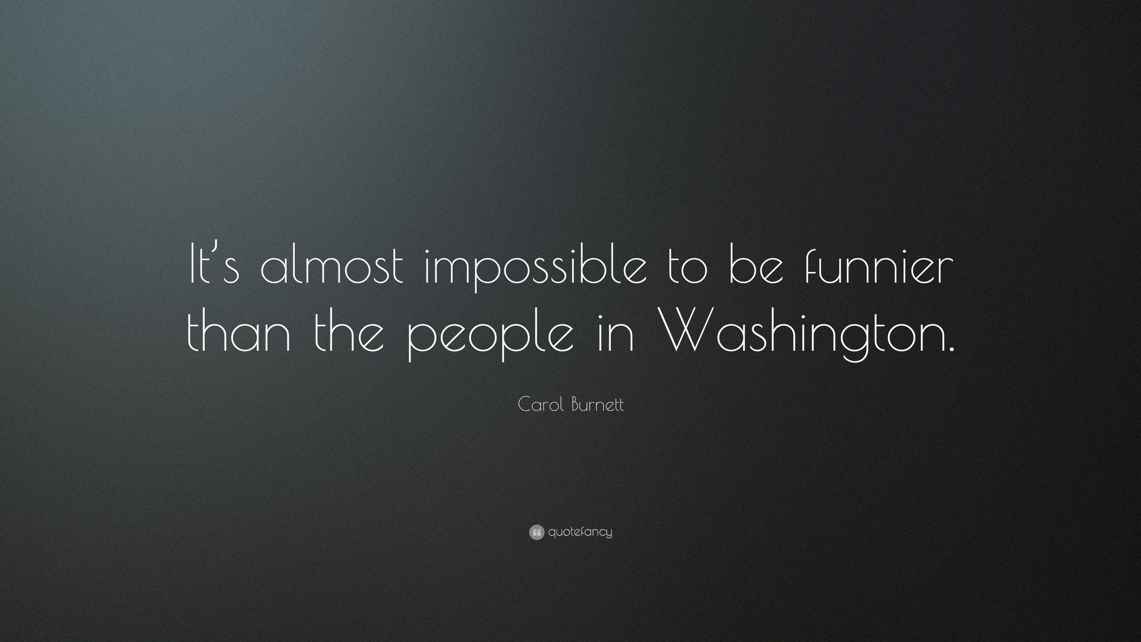 Carol Burnett Quote: “It's almost impossible to be funnier than