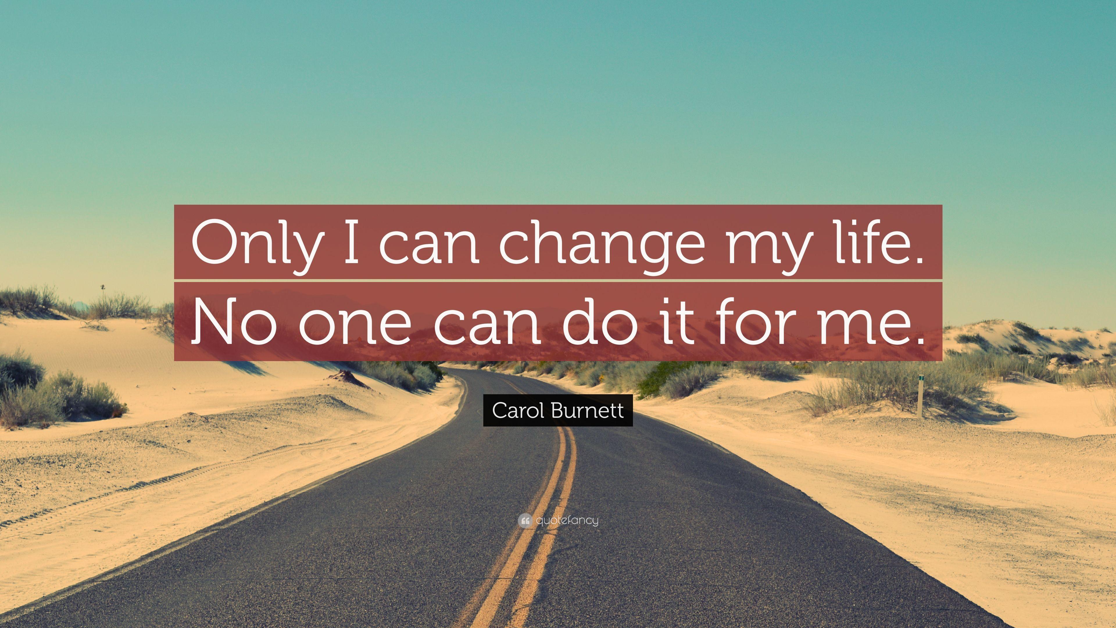 Carol Burnett Quote: “Only I can change my life. No one can do it